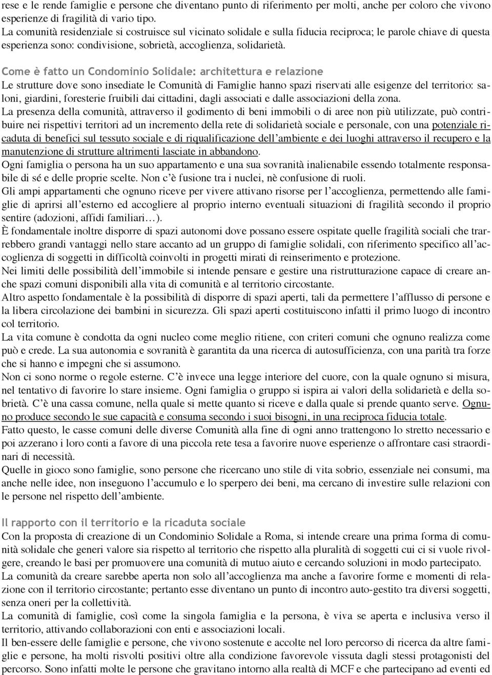 Come è fatto un Condominio Solidale: architettura e relazione Le strutture dove sono insediate le Comunità di Famiglie hanno spazi riservati alle esigenze del territorio: saloni, giardini, foresterie