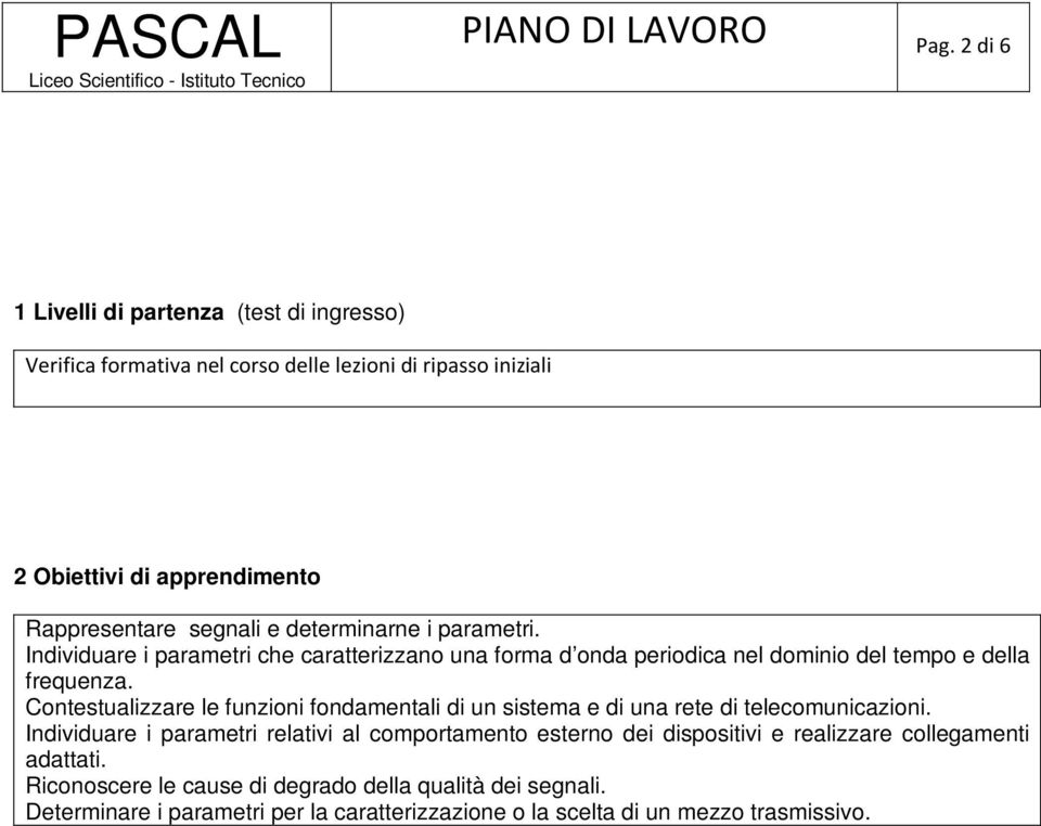 Contestualizzare le funzioni fondamentali di un sistema e di una rete di telecomunicazioni.