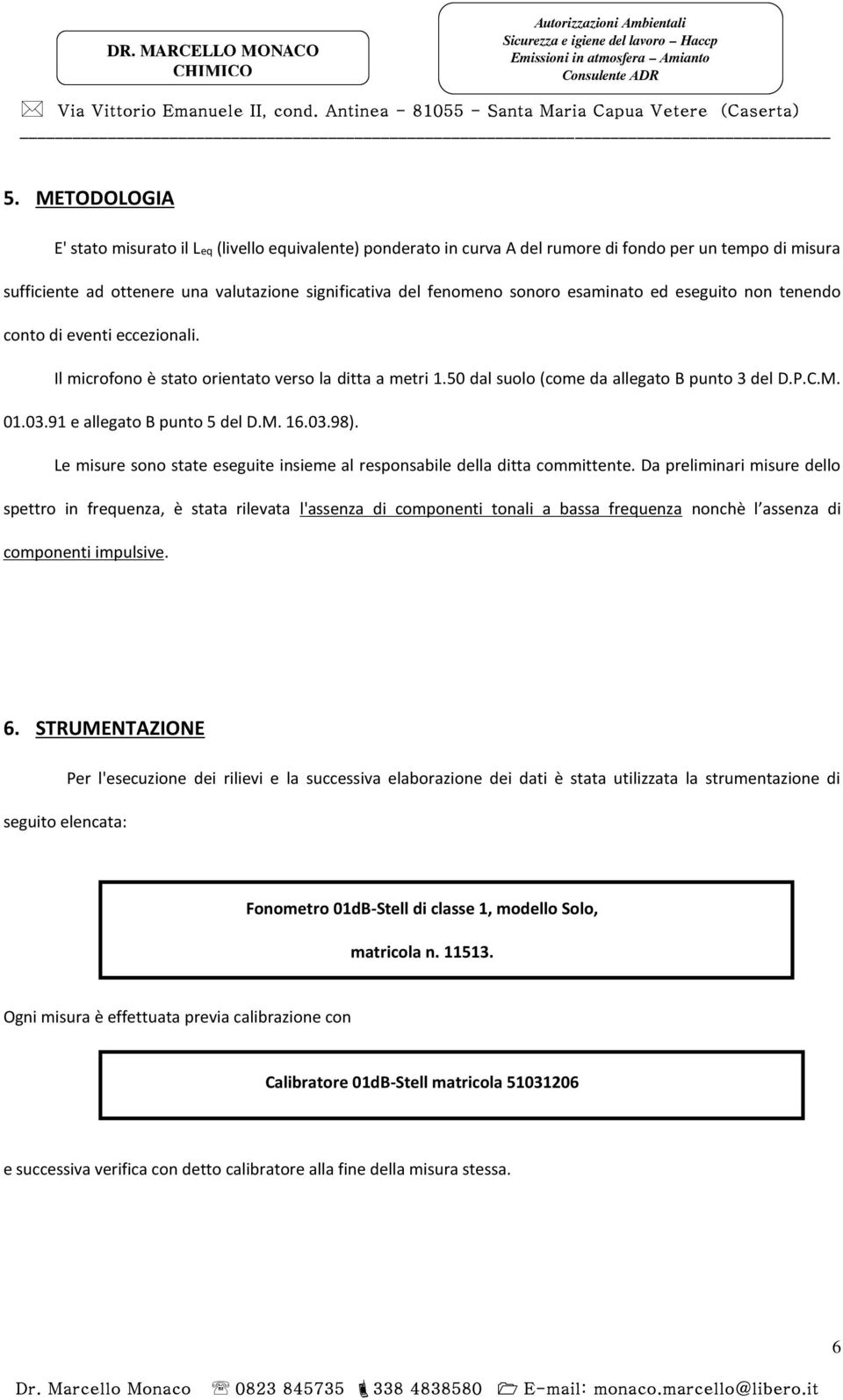 91 e allegato B punto 5 del D.M. 16.03.98). Le misure sono state eseguite insieme al responsabile della ditta committente.