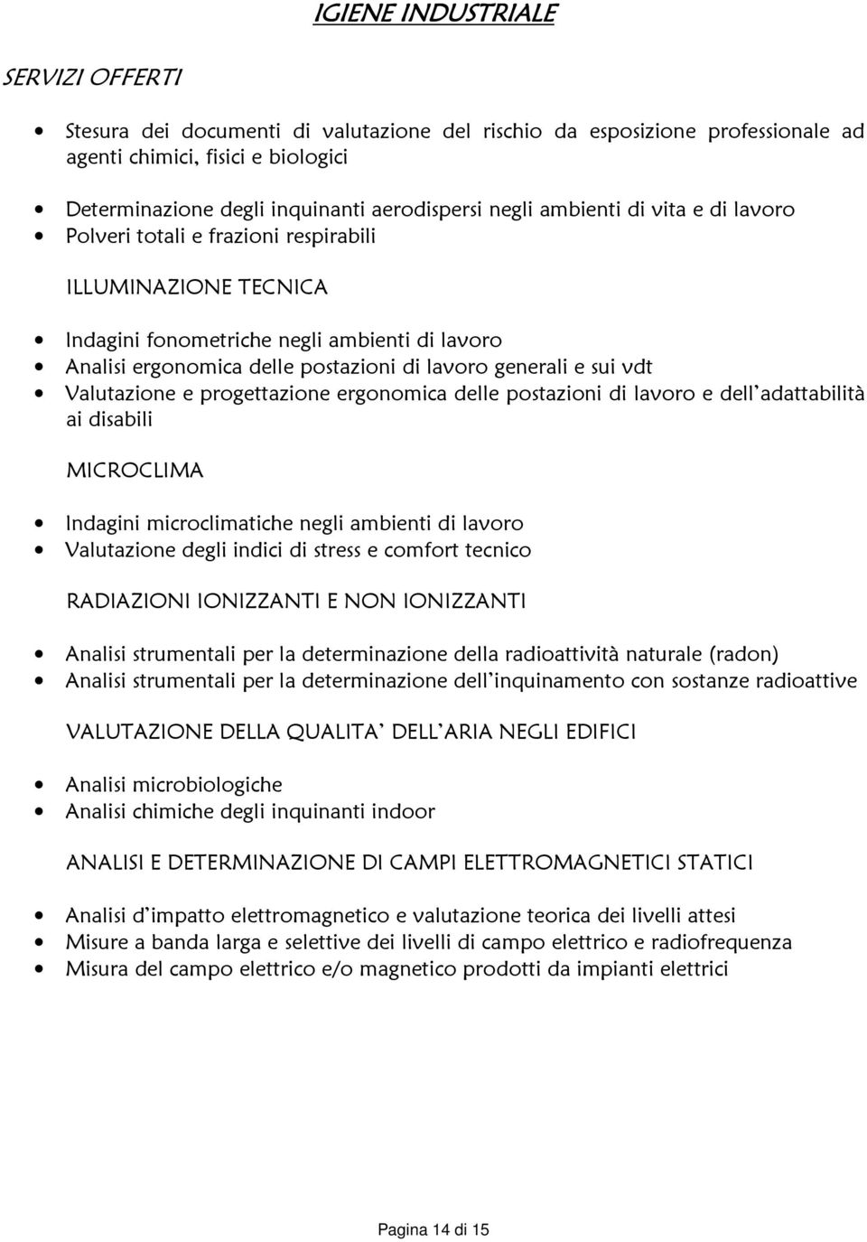 Valutazione e progettazione ergonomica delle postazioni di lavoro e dell adattabilità ai disabili MICROCLIMA Indagini microclimatiche negli ambienti di lavoro Valutazione degli indici di stress e