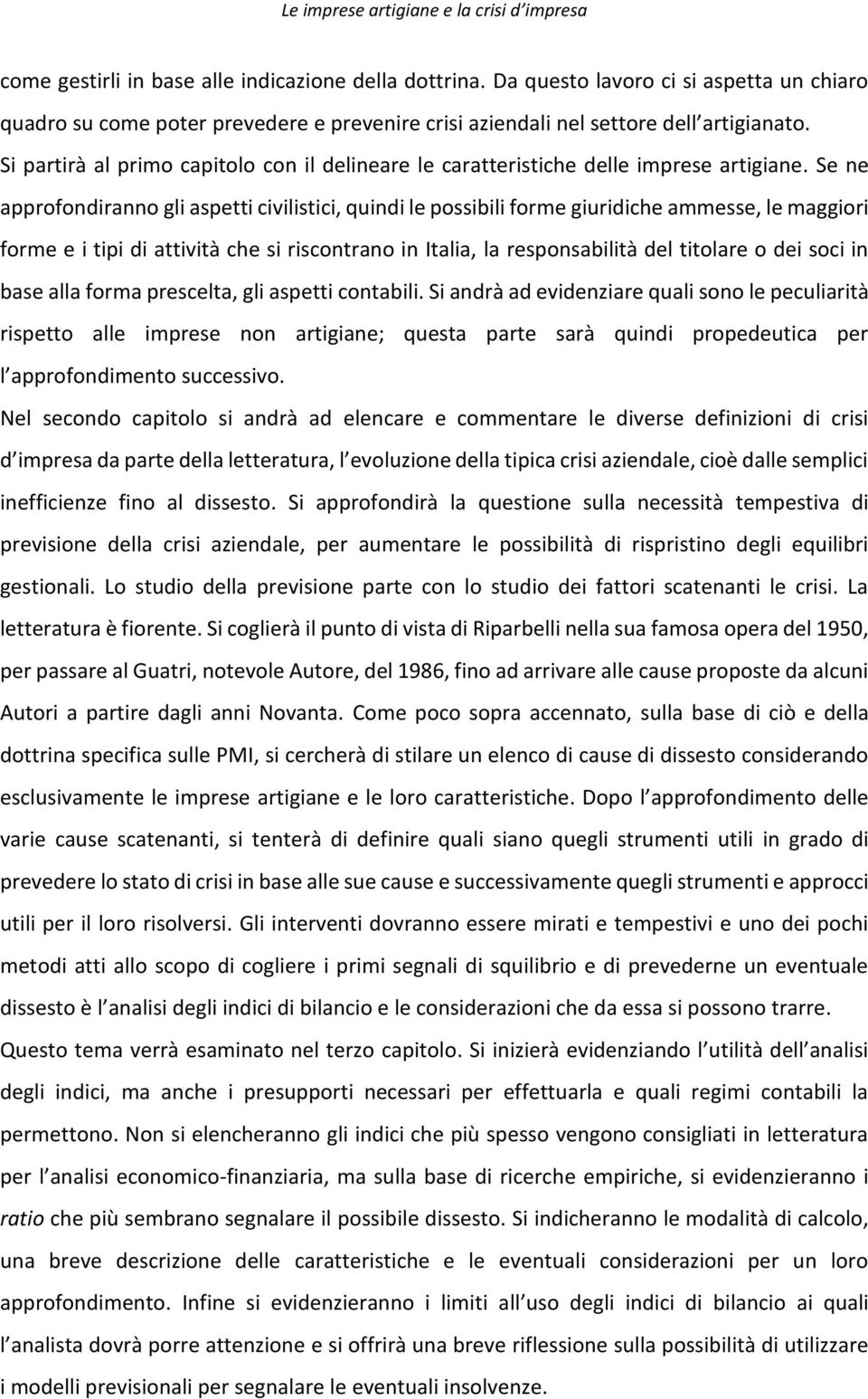 Se ne approfondiranno gli aspetti civilistici, quindi le possibili forme giuridiche ammesse, le maggiori forme e i tipi di attività che si riscontrano in Italia, la responsabilità del titolare o dei