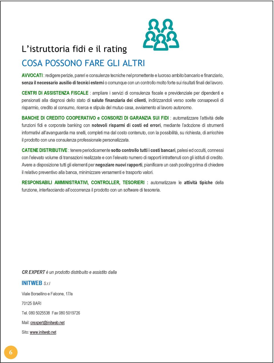 CENTRI DI ASSISTENZA FISCALE : ampliare i servizi di consulenza fiscale e previdenziale per dipendenti e pensionati alla diagnosi dello stato di salute finanziaria dei clienti, indirizzandoli verso