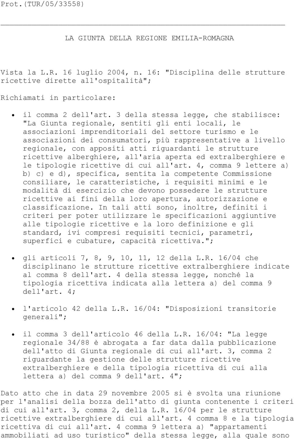 3 della stessa legge, che stabilisce: "La Giunta regionale, sentiti gli enti locali, le associazioni imprenditoriali del settore turismo e le associazioni dei consumatori, più rappresentative a