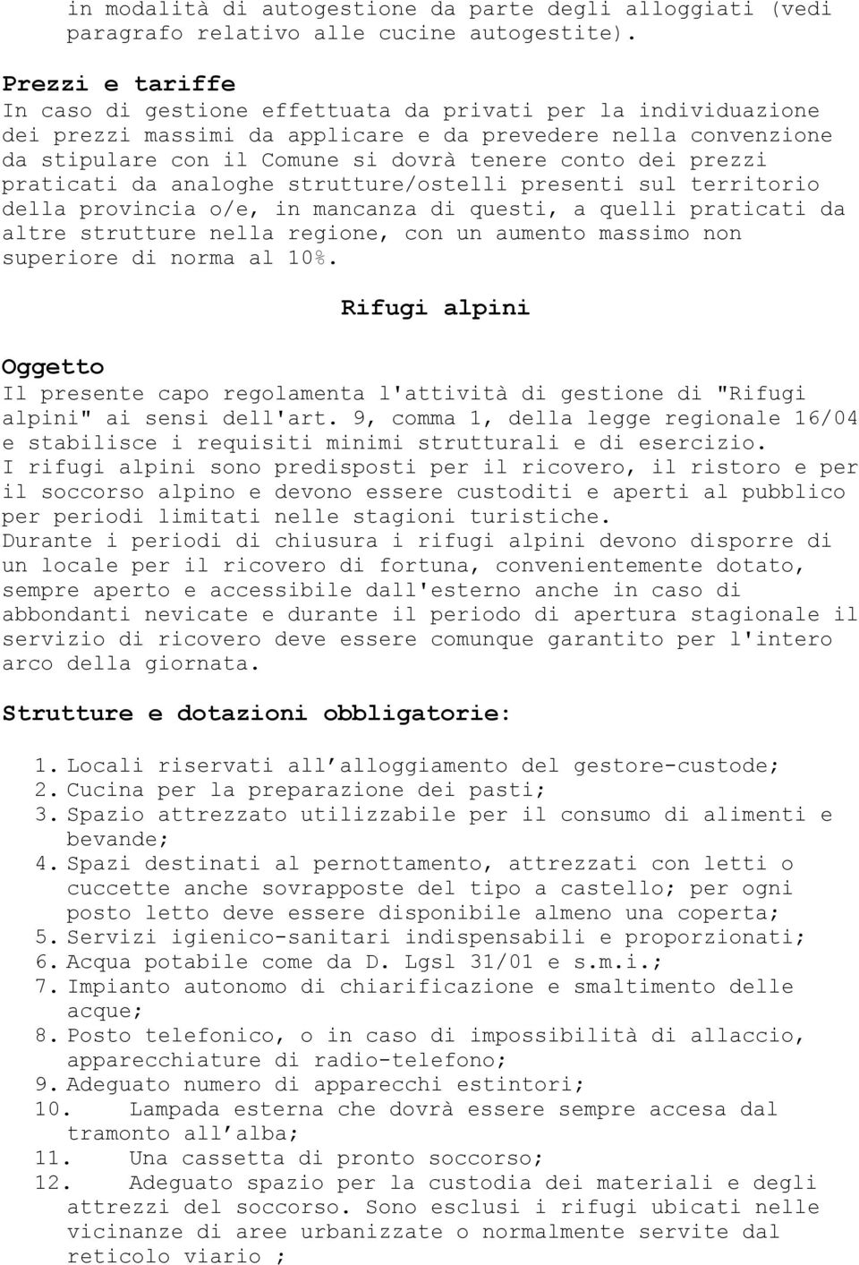 prezzi praticati da analoghe strutture/ostelli presenti sul territorio della provincia o/e, in mancanza di questi, a quelli praticati da altre strutture nella regione, con un aumento massimo non