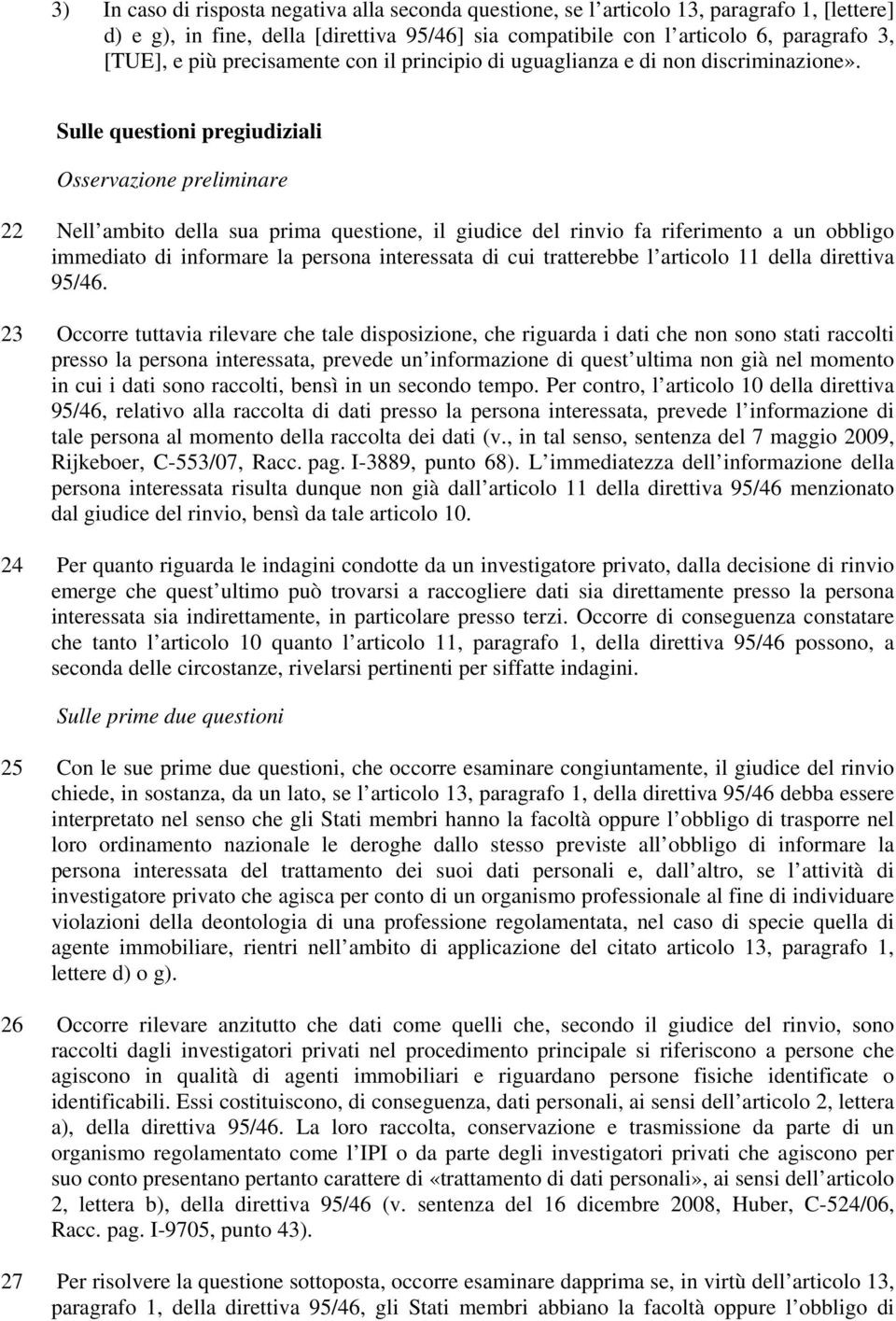 Sulle questioni pregiudiziali Osservazione preliminare 22 Nell ambito della sua prima questione, il giudice del rinvio fa riferimento a un obbligo immediato di informare la persona interessata di cui