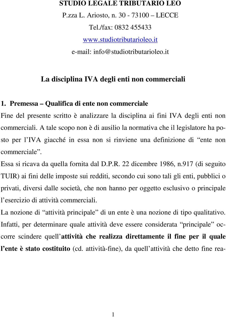 A tale scopo non è di ausilio la normativa che il legislatore ha posto per l IVA giacché in essa non si rinviene una definizione di ente non commerciale. Essa si ricava da quella fornita dal D.P.R.