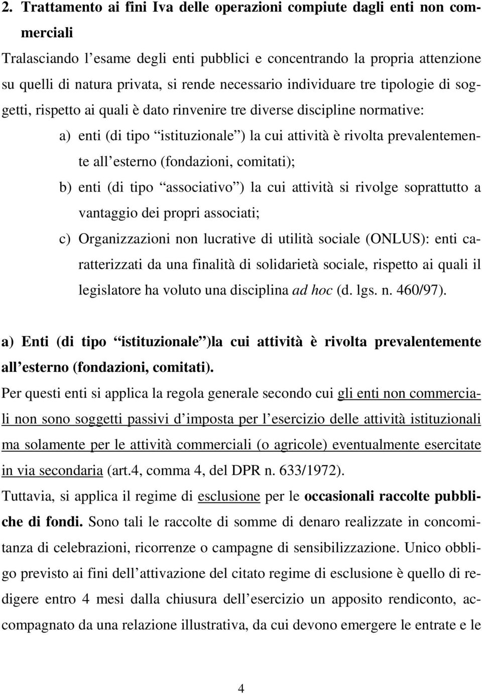 esterno (fondazioni, comitati); b) enti (di tipo associativo ) la cui attività si rivolge soprattutto a vantaggio dei propri associati; c) Organizzazioni non lucrative di utilità sociale (ONLUS):