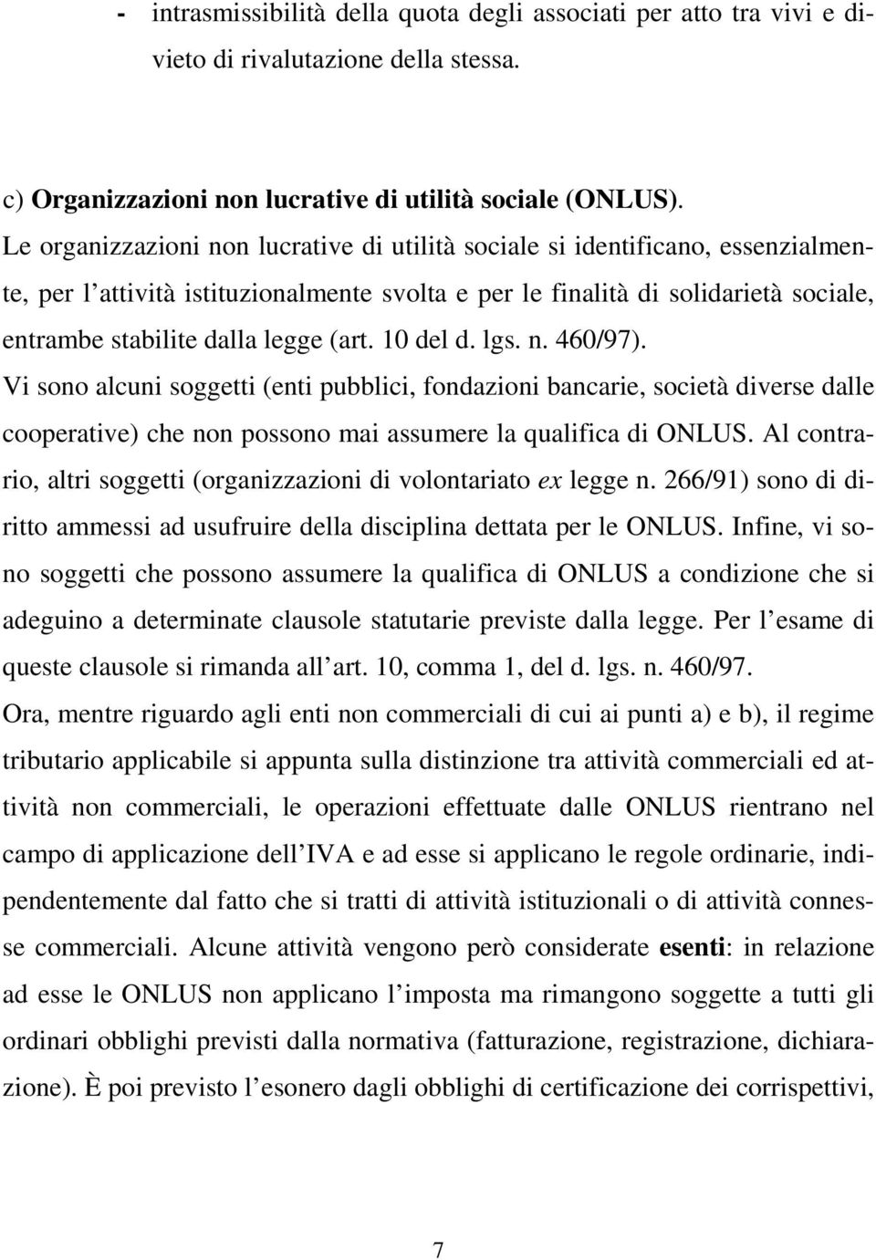 (art. 10 del d. lgs. n. 460/97). Vi sono alcuni soggetti (enti pubblici, fondazioni bancarie, società diverse dalle cooperative) che non possono mai assumere la qualifica di ONLUS.