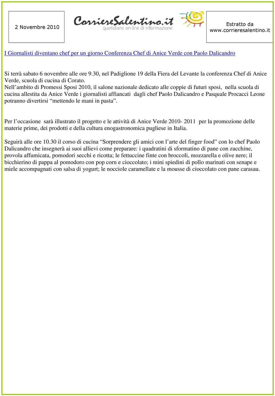 Nell ambito di Promessi Sposi 2010, il salone nazionale dedicato alle coppie di futuri sposi, nella scuola di cucina allestita da Anice Verde i giornalisti affiancati dagli chef Paolo Dalicandro e