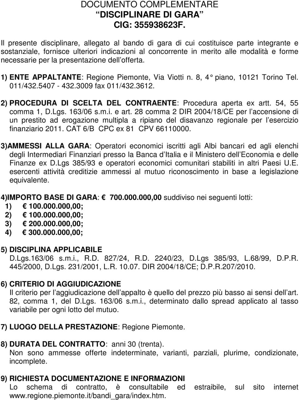 presentazione dell offerta. 1) ENTE APPALTANTE: Regione Piemonte, Via Viotti n. 8, 4 piano, 1012 1 Torino Tel. 011/432.5407-432.3009 fax 011/432.3612.