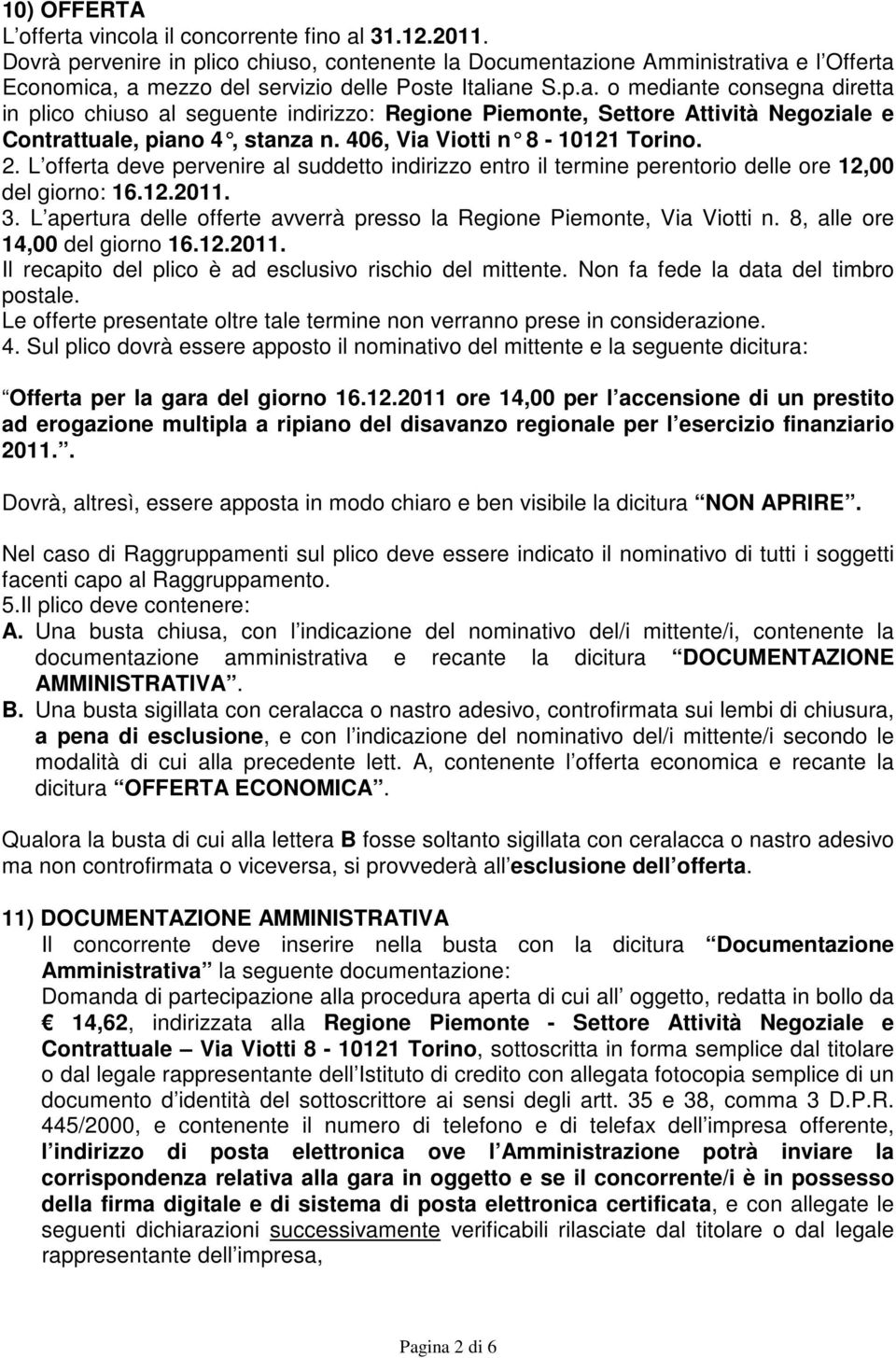 406, Via Viotti n 8-10121 Torino. 2. L offerta deve pervenire al suddetto indirizzo entro il termine perentorio delle ore 12,00 del giorno: 16.12.2011. 3.