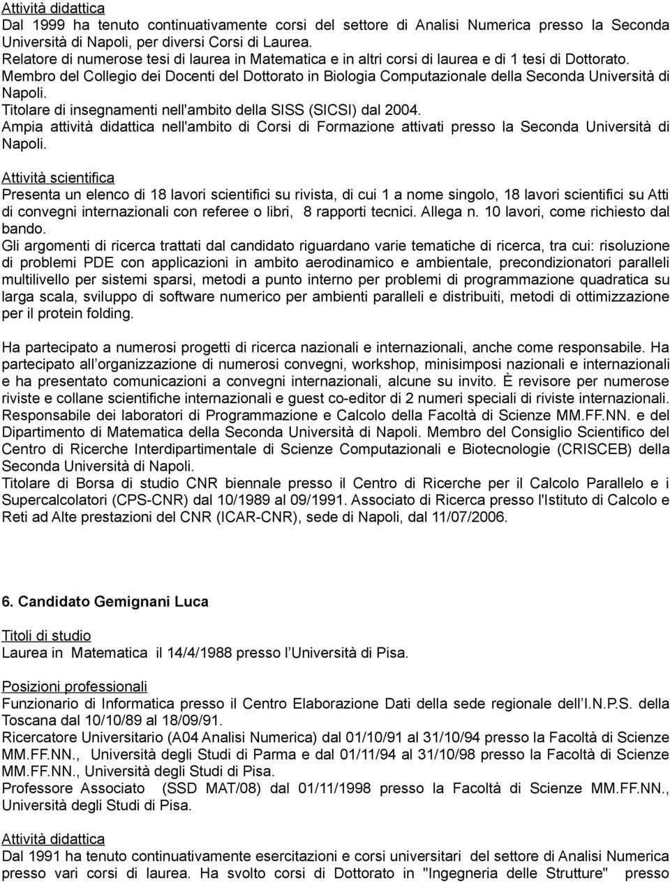 Membro del Collegio dei Docenti del Dottorato in Biologia Computazionale della Seconda Università di Napoli. Titolare di insegnamenti nell'ambito della SISS (SICSI) dal 2004.