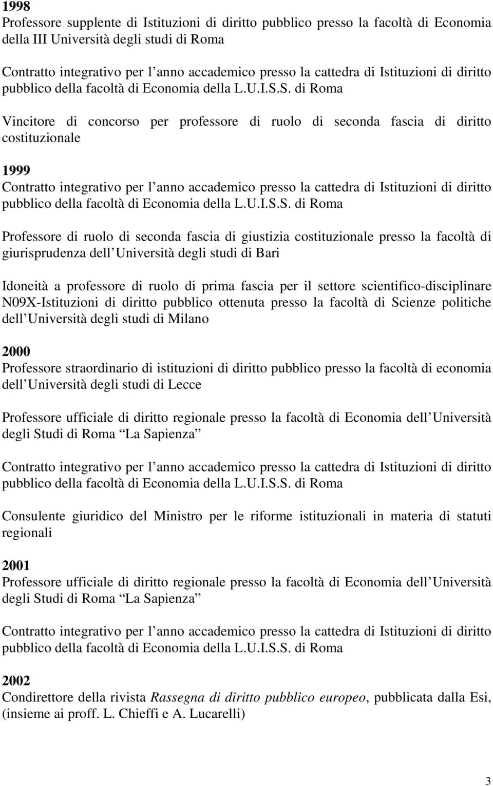 prima fascia per il settore scientifico-disciplinare N09X-Istituzioni di diritto pubblico ottenuta presso la facoltà di Scienze politiche dell Università degli studi di Milano 2000 Professore