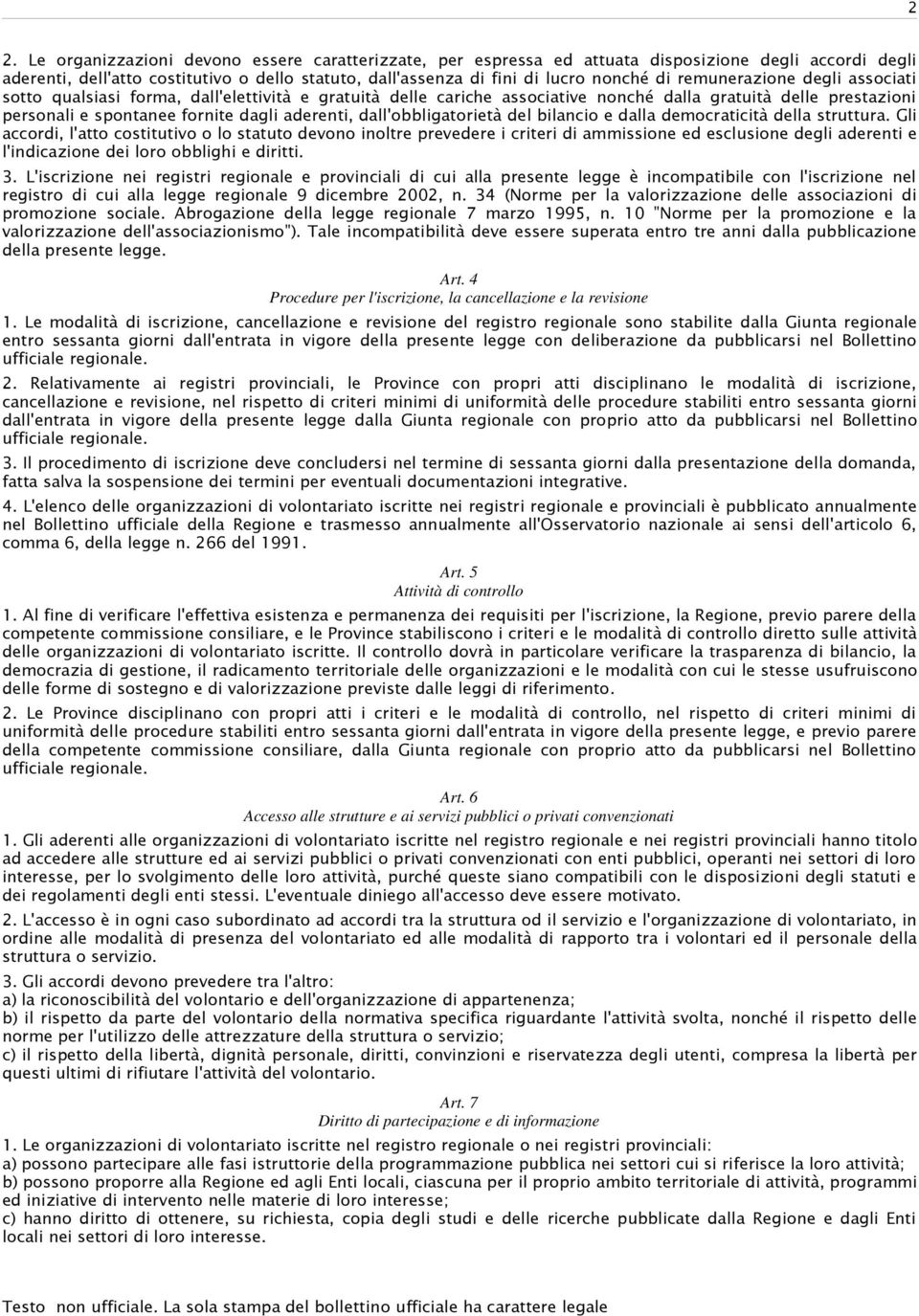 remunerazione degli associati sotto qualsiasi forma, dall'elettività e gratuità delle cariche associative nonché dalla gratuità delle prestazioni personali e spontanee fornite dagli aderenti,