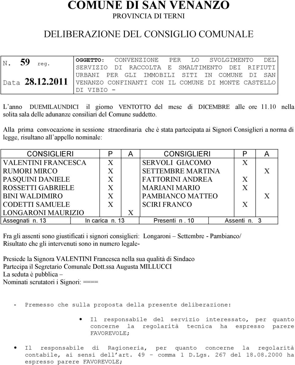 VIBIO - L anno DUEMILAUNDICI il giorno VENTOTTO del mese di DICEMBRE alle ore 11.10 nella solita sala delle adunanze consiliari del Comune suddetto.