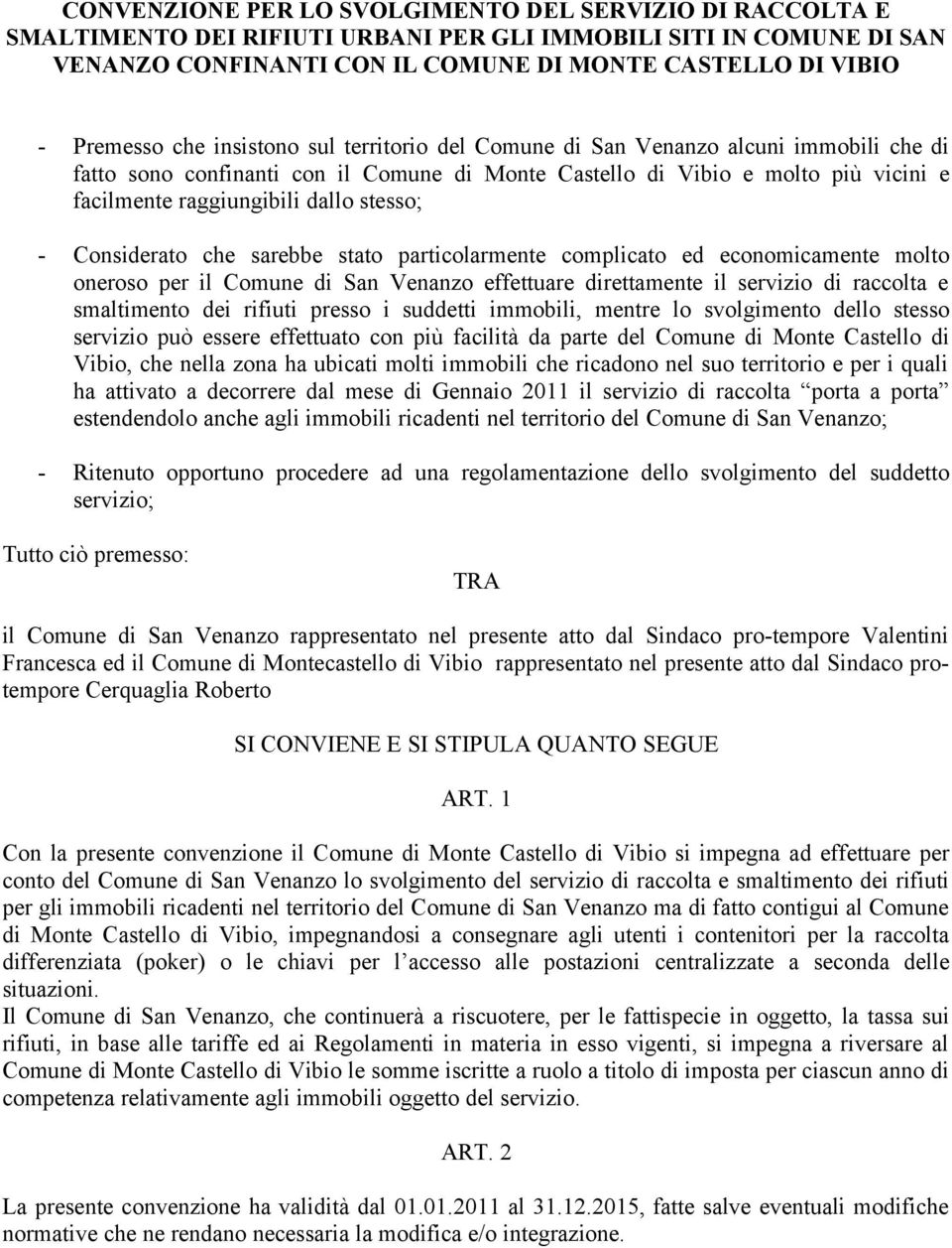 stesso; - Considerato che sarebbe stato particolarmente complicato ed economicamente molto oneroso per il Comune di San Venanzo effettuare direttamente il servizio di raccolta e smaltimento dei