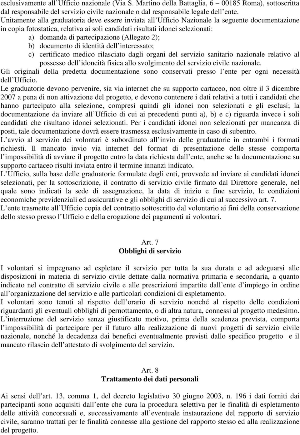 partecipazione (Allegato 2); b) documento di identità dell interessato; c) certificato medico rilasciato dagli organi del servizio sanitario nazionale relativo al possesso dell idoneità fisica allo