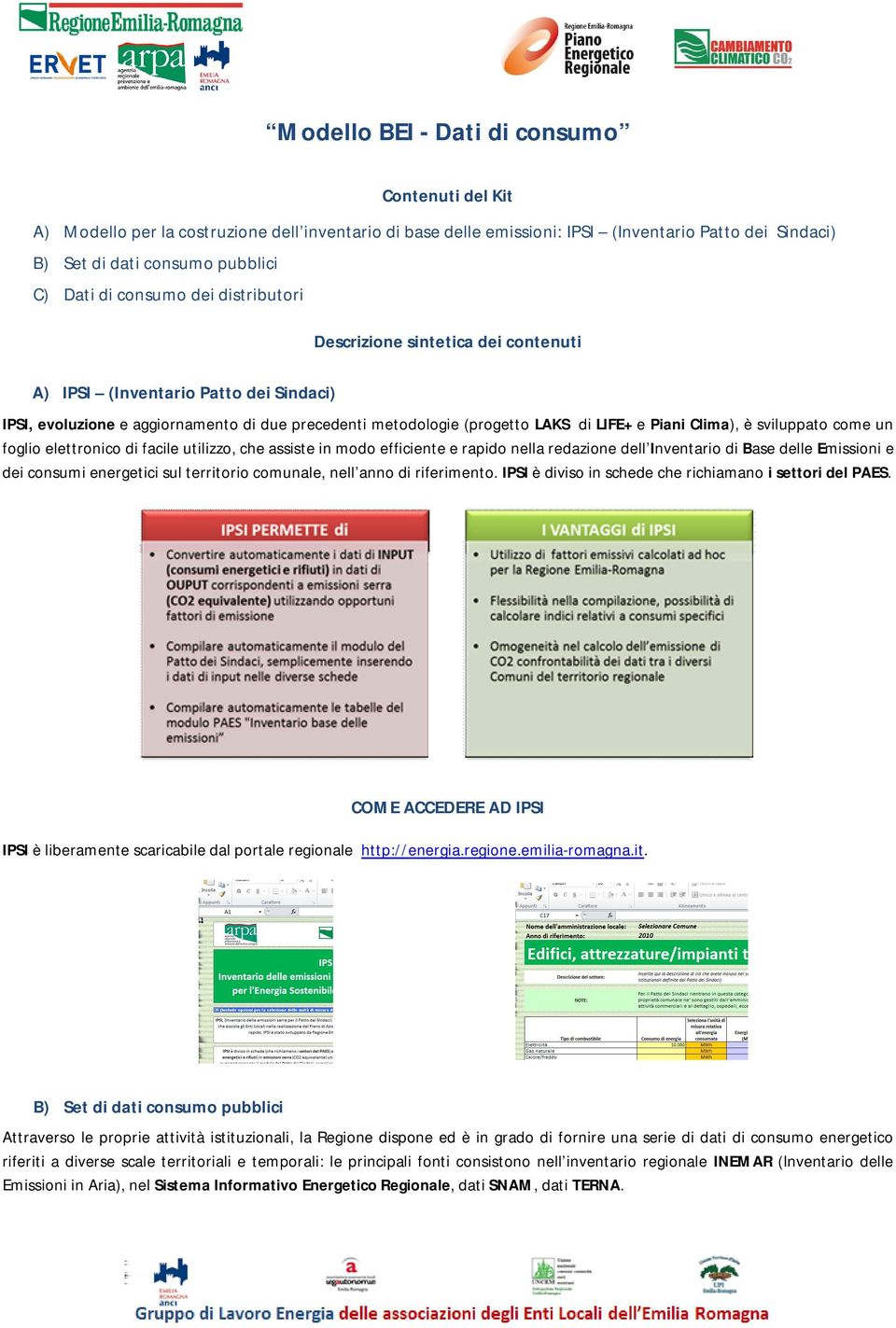 Clima), è sviluppato come un foglio elettronico di facile utilizzo, che assiste in modo efficiente e rapido nella redazione dell Inventario di Base delle Emissioni e dei consumi energetici sul