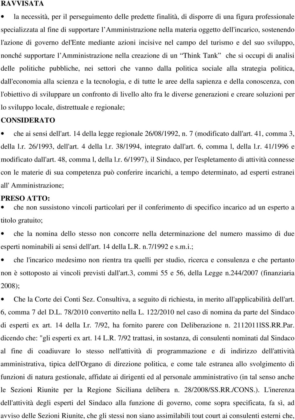 occupi di analisi delle politiche pubbliche, nei settori che vanno dalla politica sociale alla strategia politica, dall'economia alla scienza e la tecnologia, e di tutte le aree della sapienza e