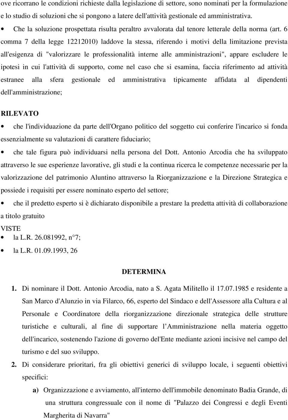 6 comma 7 della legge 12212010) laddove la stessa, riferendo i motivi della limitazione prevista all'esigenza di "valorizzare le professionalità interne alle amministrazioni", appare escludere le