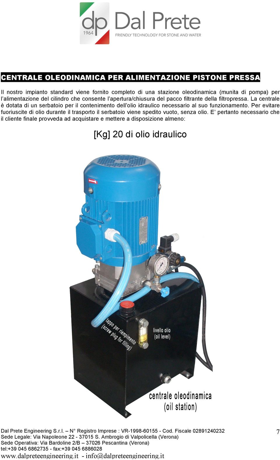 La centrale è dotata di un serbatoio per il contenimento dell olio idraulico necessario al suo funzionamento.