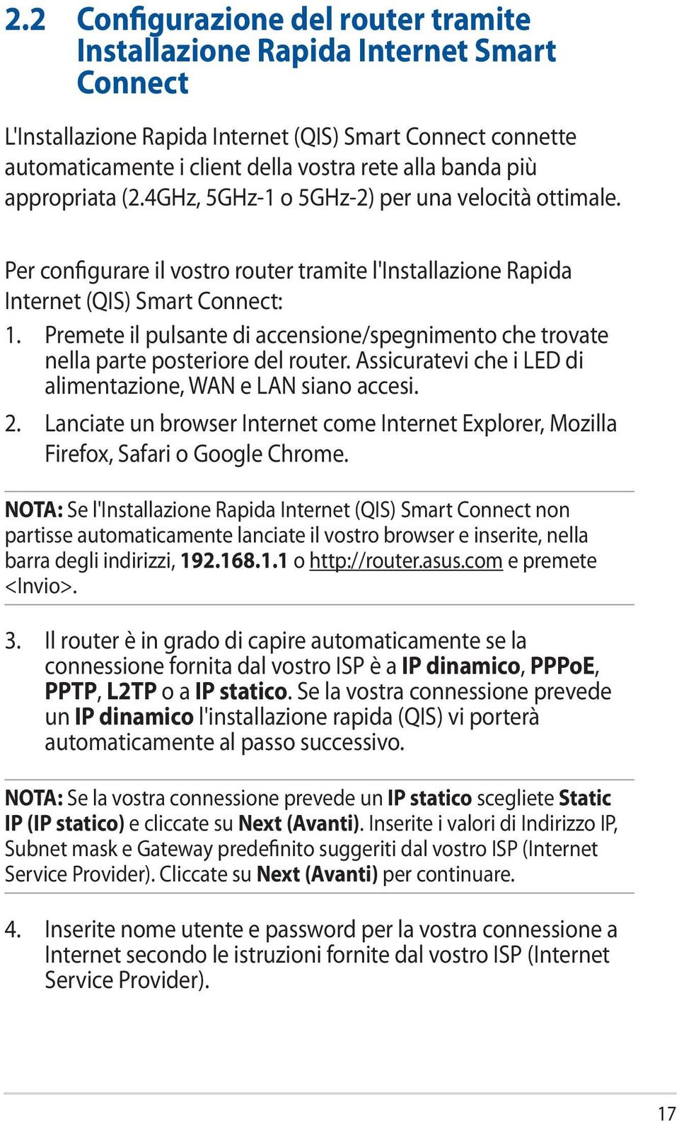 Premete il pulsante di accensione/spegnimento che trovate nella parte posteriore del router. Assicuratevi che i LED di alimentazione, WAN e LAN siano accesi. 2.