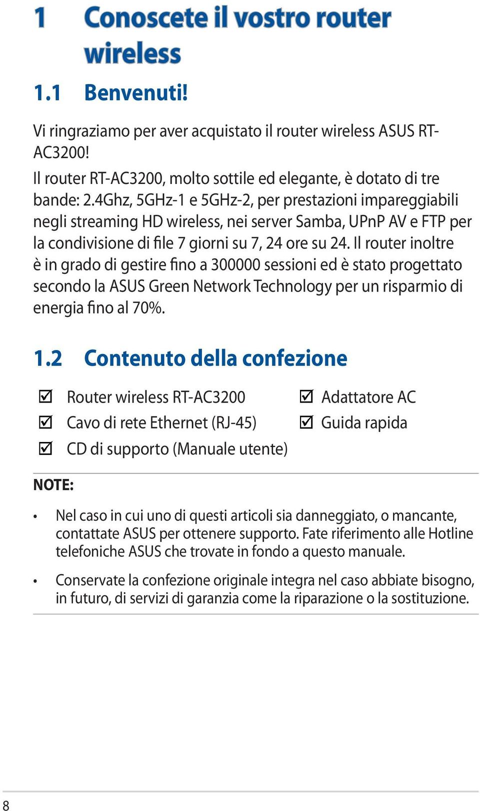 Il router inoltre è in grado di gestire fino a 300000 sessioni ed è stato progettato secondo la ASUS Green Network Technology per un risparmio di energia fino al 70%. 1.