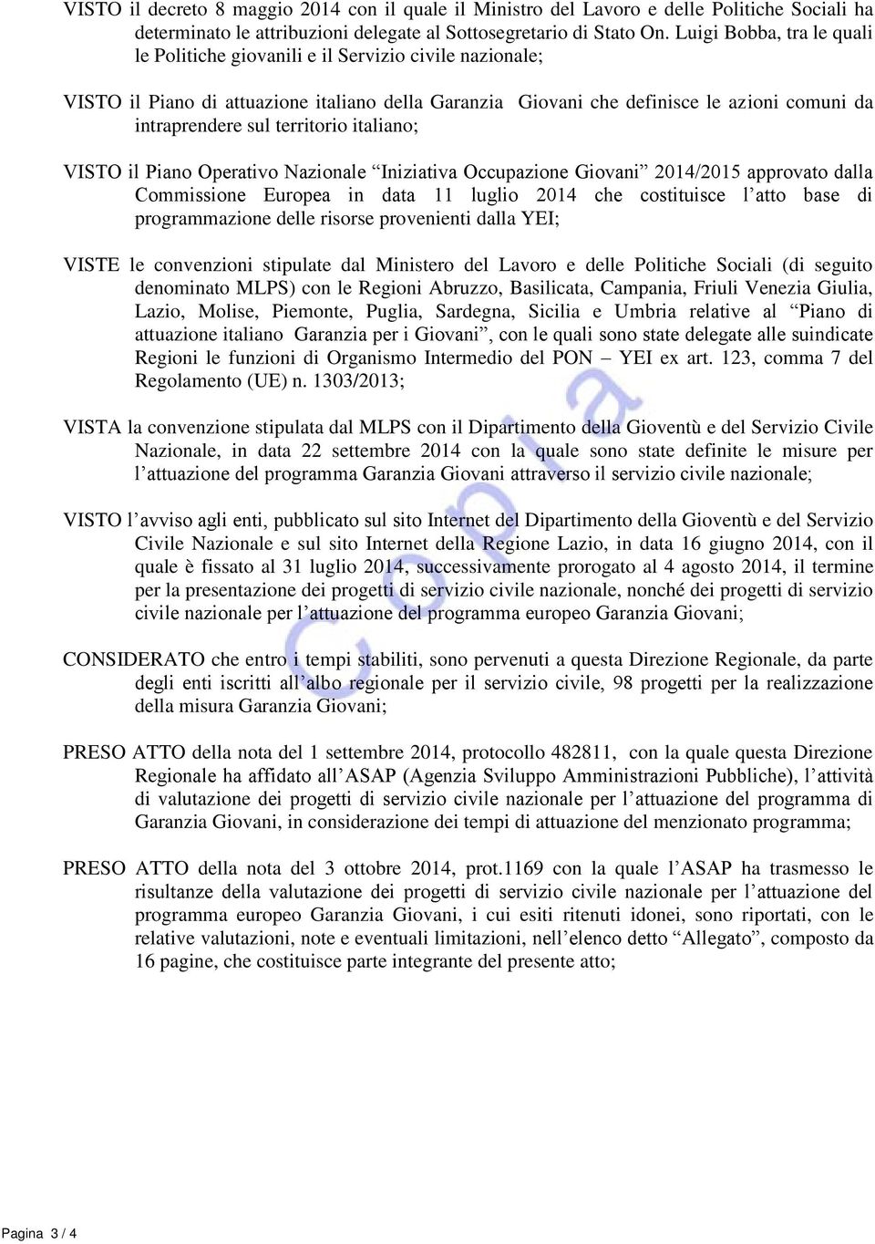 territorio italiano; VISTO il Piano Operativo Nazionale Iniziativa Occupazione Giovani 2014/2015 approvato dalla Commissione Europea in data 11 luglio 2014 che costituisce l atto base di