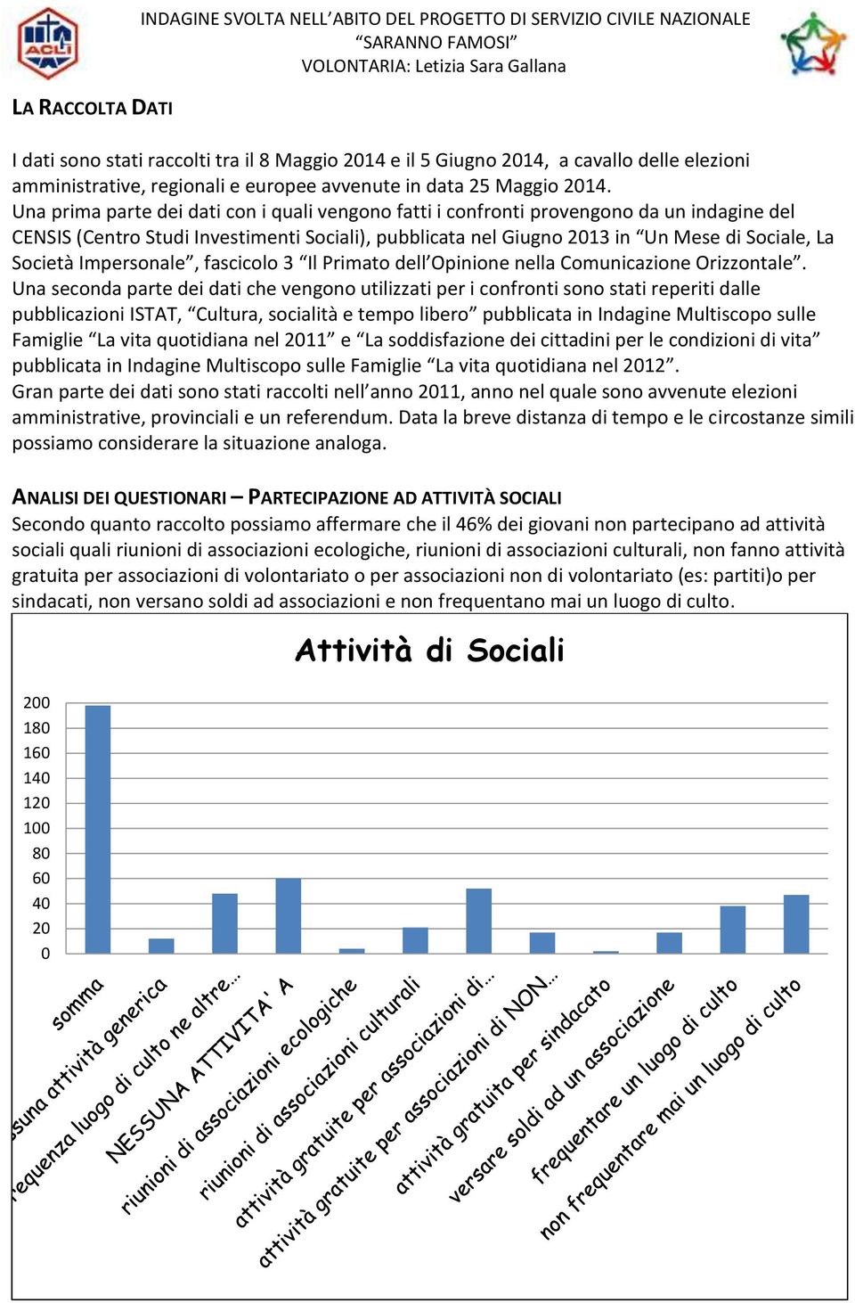 Una prima parte dei dati con i quali vengono fatti i confronti provengono da un indagine del CENSIS (Centro Studi Investimenti Sociali), pubblicata nel Giugno 2013 in Un Mese di Sociale, La Società