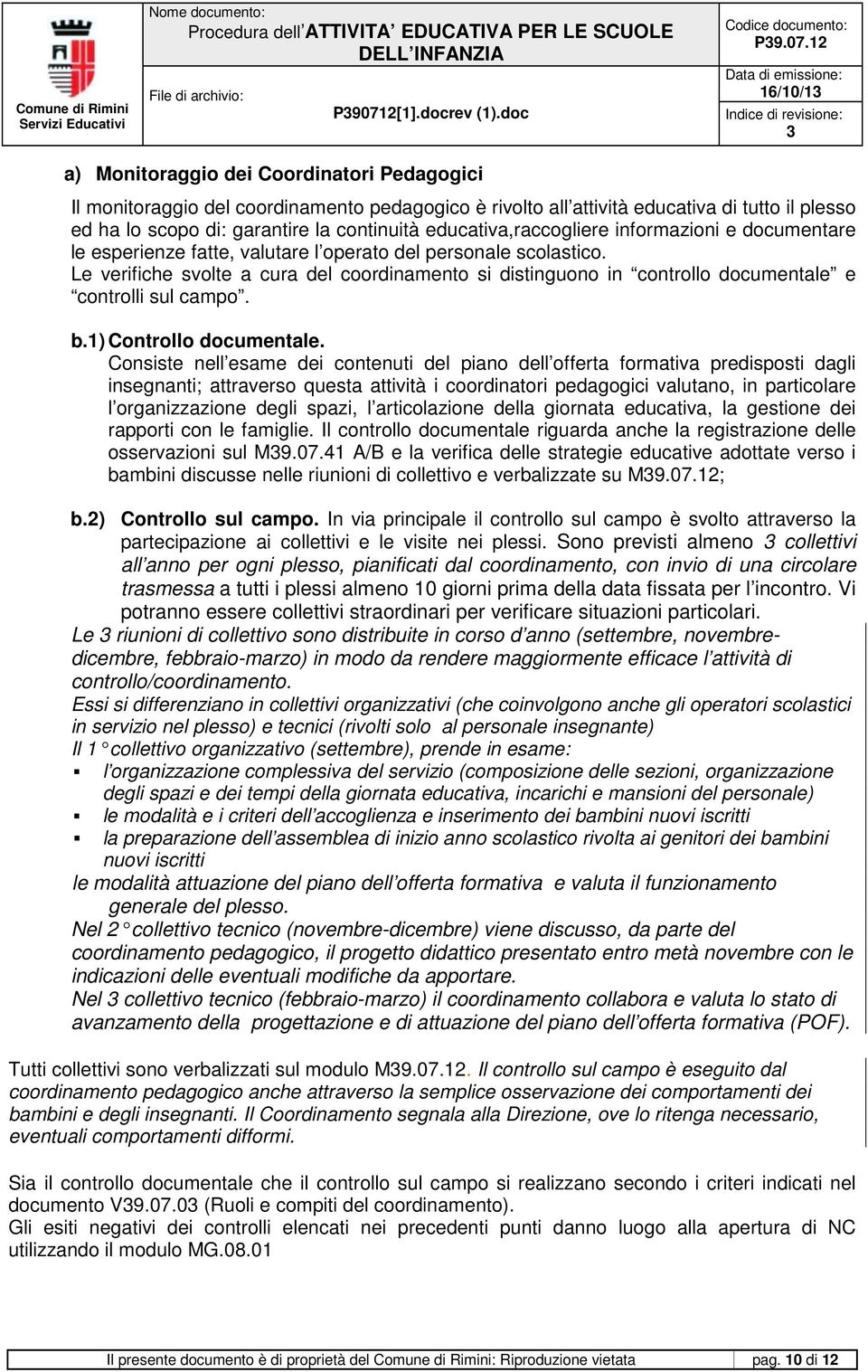 Le verifiche svolte a cura del coordinamento si distinguono in controllo documentale e controlli sul campo. b.1) Controllo documentale.