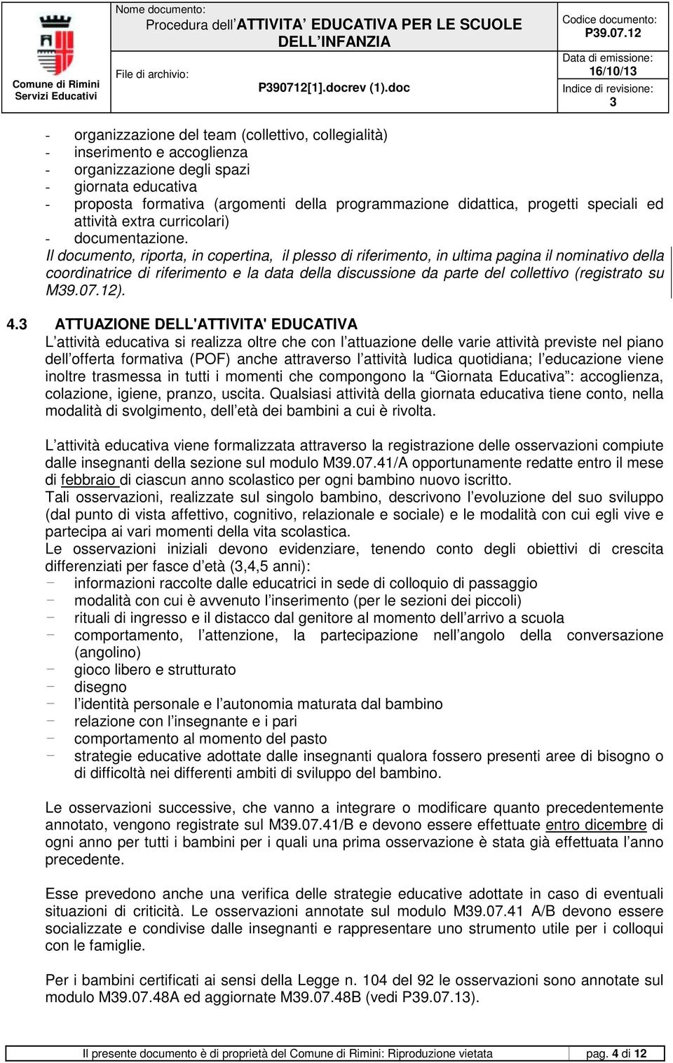 Il documento, riporta, in copertina, il plesso di riferimento, in ultima pagina il nominativo della coordinatrice di riferimento e la data della discussione da parte del collettivo (registrato su M9.