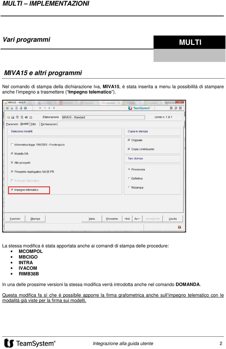 La stessa mdifica è stata apprtata anche ai cmandi di stampa delle prcedure: MCOMPOL MBCIGO INTRA IVACOM RIMB38B In una delle prssime versini la