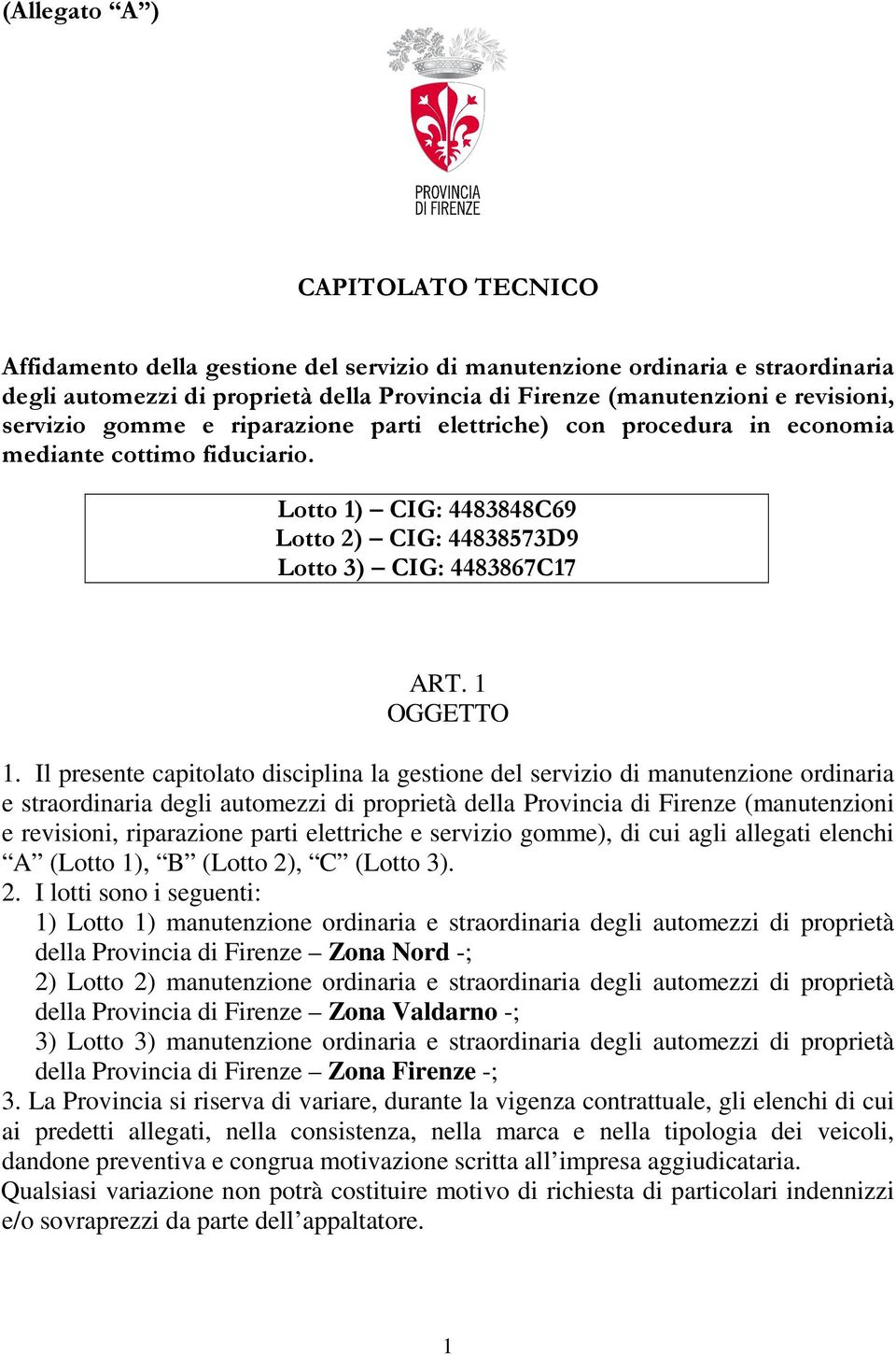 Il presente capitolato disciplina la gestione del servizio di manutenzione ordinaria e straordinaria degli automezzi di proprietà della Provincia di Firenze (manutenzioni e revisioni, riparazione