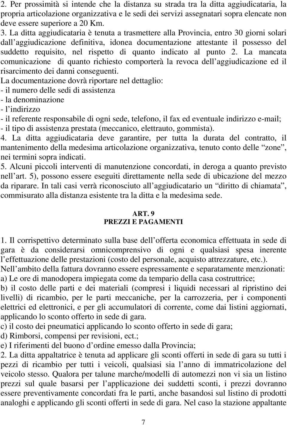 La ditta aggiudicataria è tenuta a trasmettere alla Provincia, entro 30 giorni solari dall aggiudicazione definitiva, idonea documentazione attestante il possesso del suddetto requisito, nel rispetto