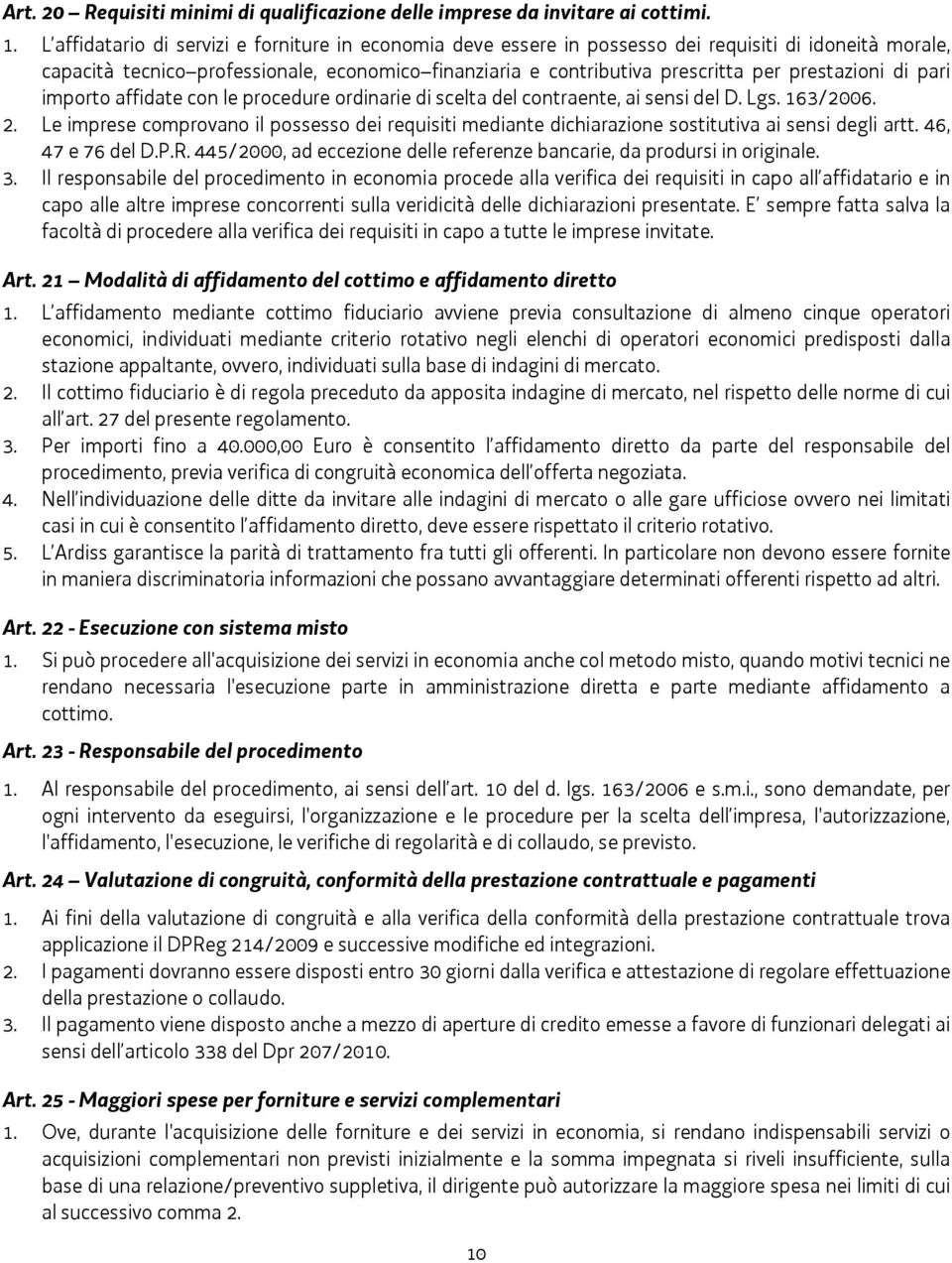 prestazioni di pari importo affidate con le procedure ordinarie di scelta del contraente, ai sensi del D. Lgs. 163/2006. 2.