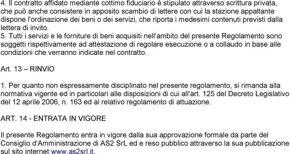 Tutti i servizi e le forniture di beni acquisiti nell ambito del presente Regolamento sono soggetti rispettivamente ad attestazione di regolare esecuzione o a collaudo in base alle condizioni che