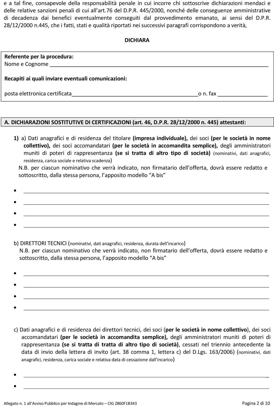 445, che i fatti, stati e qualità riportati nei successivi paragrafi corrispondono a verità, Referente per la procedura: Nome e Cognome Recapiti ai quali inviare eventuali comunicazioni: DICHIARA