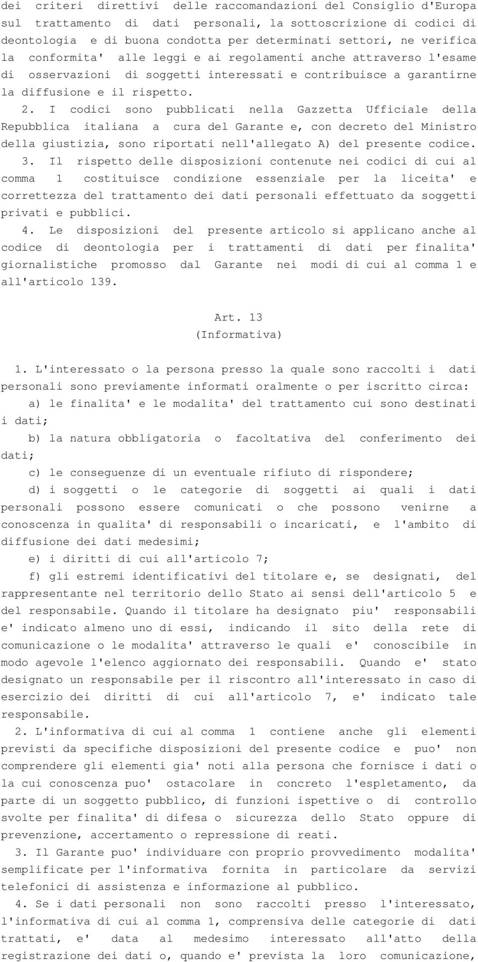 I codici sono pubblicati nella Gazzetta Ufficiale della Repubblica italiana a cura del Garante e, con decreto del Ministro della giustizia, sono riportati nell'allegato A) del presente codice. 3.