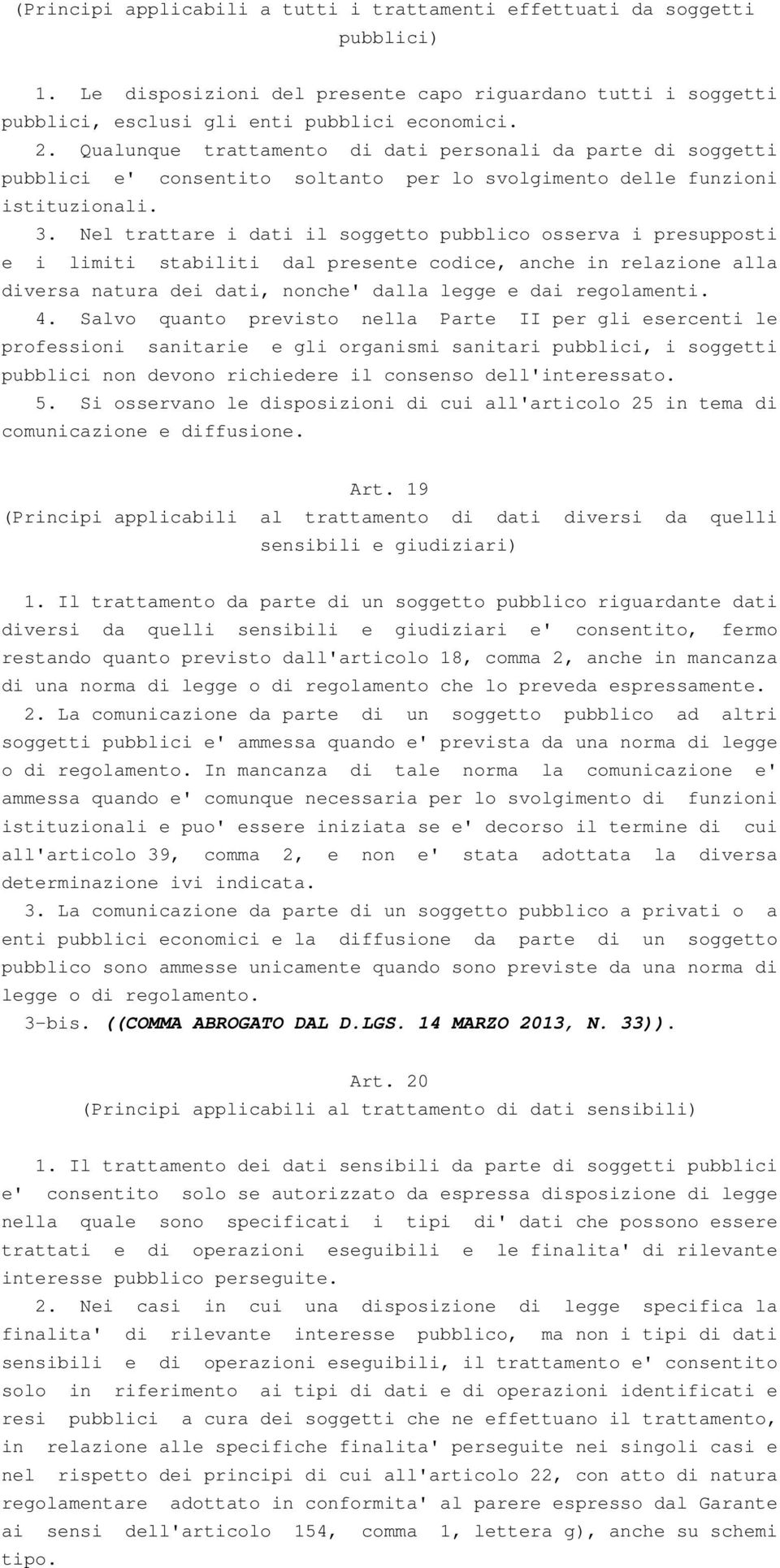 Nel trattare i dati il soggetto pubblico osserva i presupposti e i limiti stabiliti dal presente codice, anche in relazione alla diversa natura dei dati, nonche' dalla legge e dai regolamenti. 4.