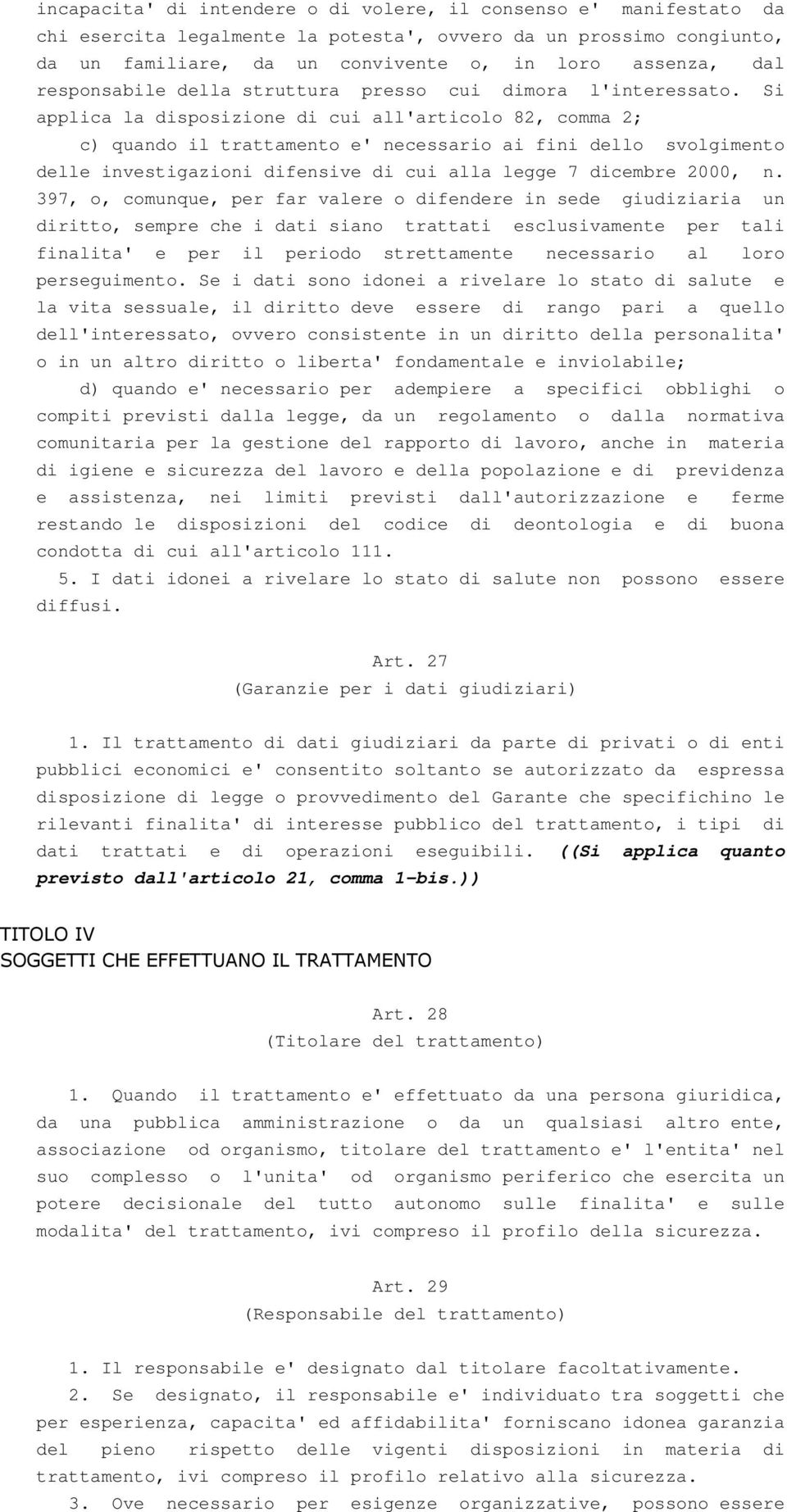Si applica la disposizione di cui all'articolo 82, comma 2; c) quando il trattamento e' necessario ai fini dello svolgimento delle investigazioni difensive di cui alla legge 7 dicembre 2000, n.