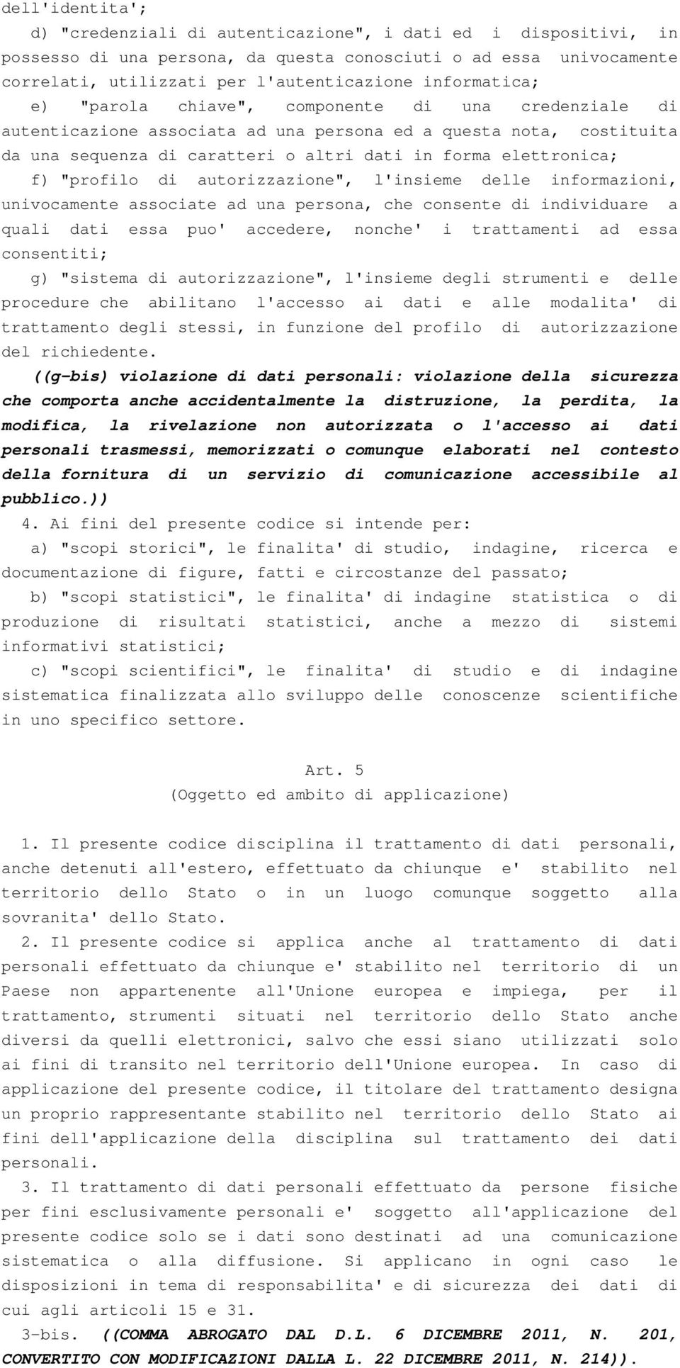 f) "profilo di autorizzazione", l'insieme delle informazioni, univocamente associate ad una persona, che consente di individuare a quali dati essa puo' accedere, nonche' i trattamenti ad essa