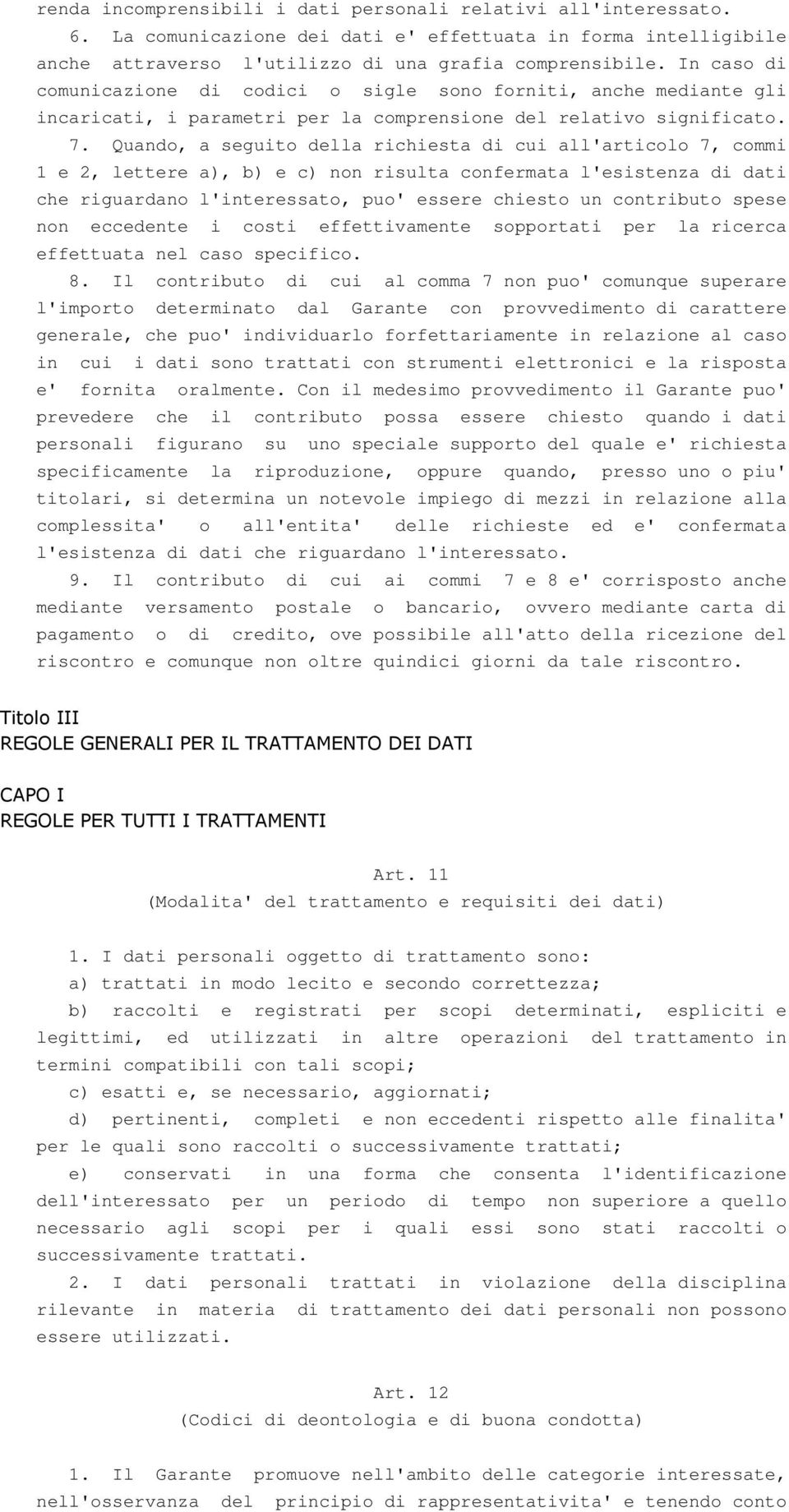 Quando, a seguito della richiesta di cui all'articolo 7, commi 1 e 2, lettere a), b) e c) non risulta confermata l'esistenza di dati che riguardano l'interessato, puo' essere chiesto un contributo