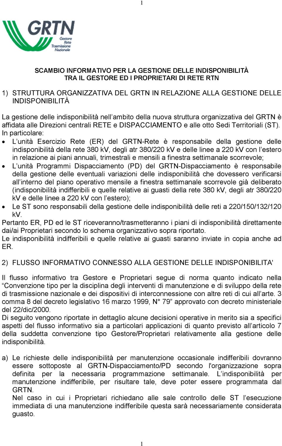 In particolare: L unità Esercizio Rete (ER) del GRTN-Rete è responsabile della gestione delle indisponibilità della rete 380 kv, degli atr 380/220 kv e delle linee a 220 kv con l estero in relazione