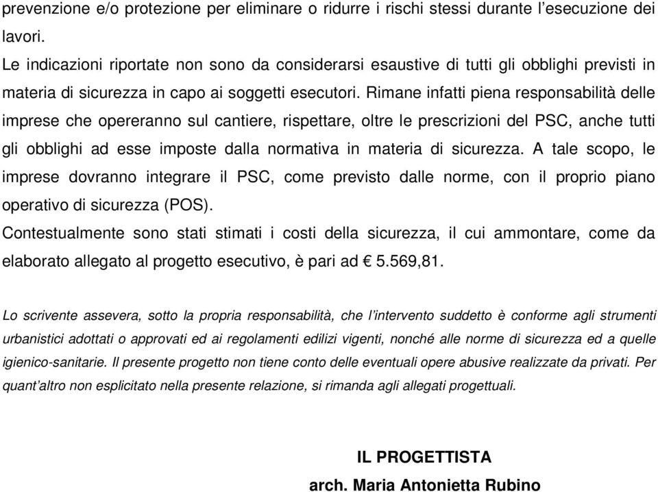 Rimane infatti piena responsabilità delle imprese che opereranno sul cantiere, rispettare, oltre le prescrizioni del PSC, anche tutti gli obblighi ad esse imposte dalla normativa in materia di