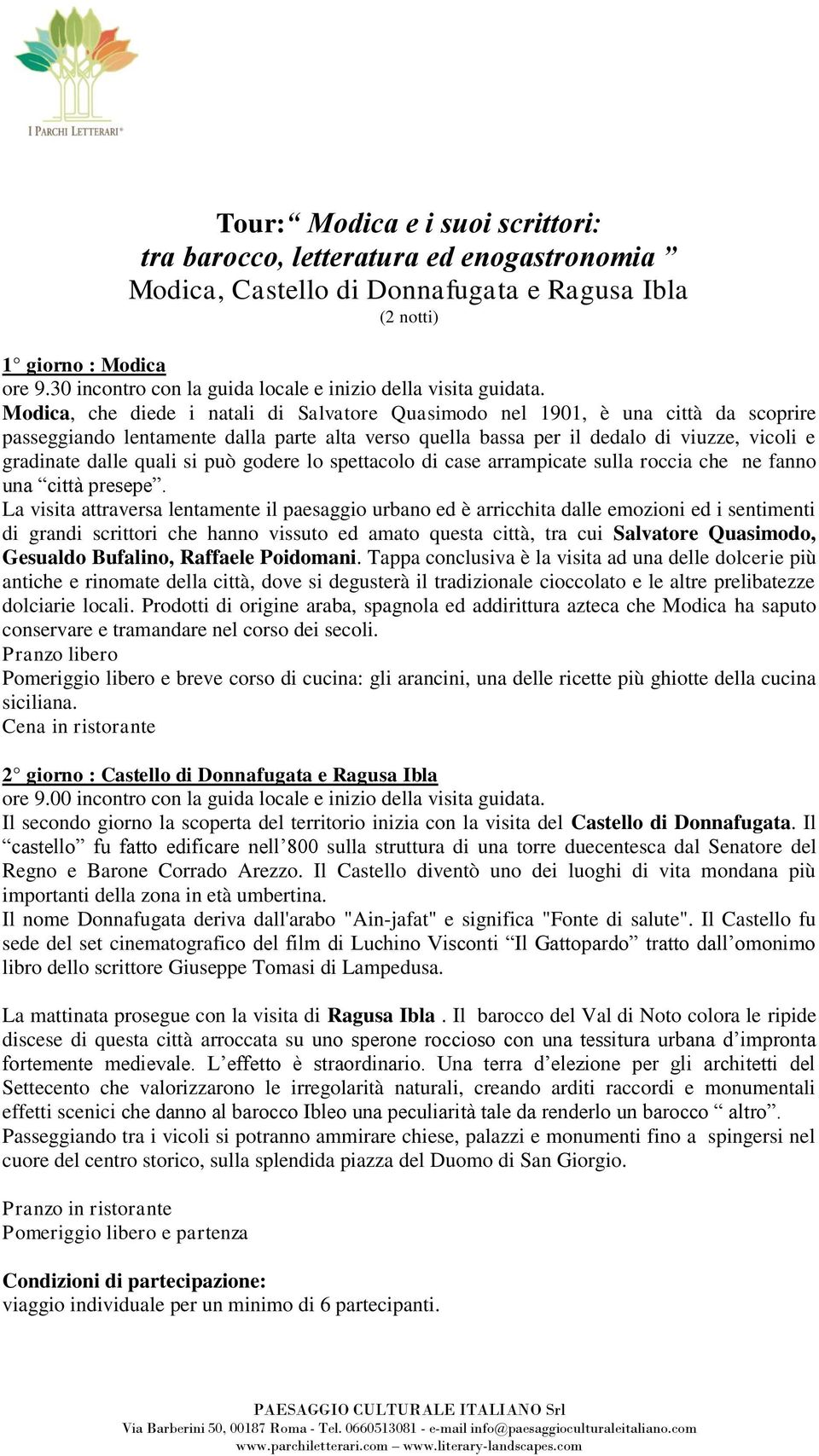 Modica, che diede i natali di Salvatore Quasimodo nel 1901, è una città da scoprire passeggiando lentamente dalla parte alta verso quella bassa per il dedalo di viuzze, vicoli e gradinate dalle quali