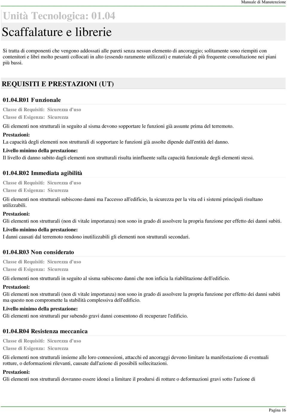 molto pesanti collocati in alto (essendo raramente utilizzati) e materiale di più frequente consultazione nei piani più bassi. REQUISITI E PRESTAZIONI (UT) 01.04.