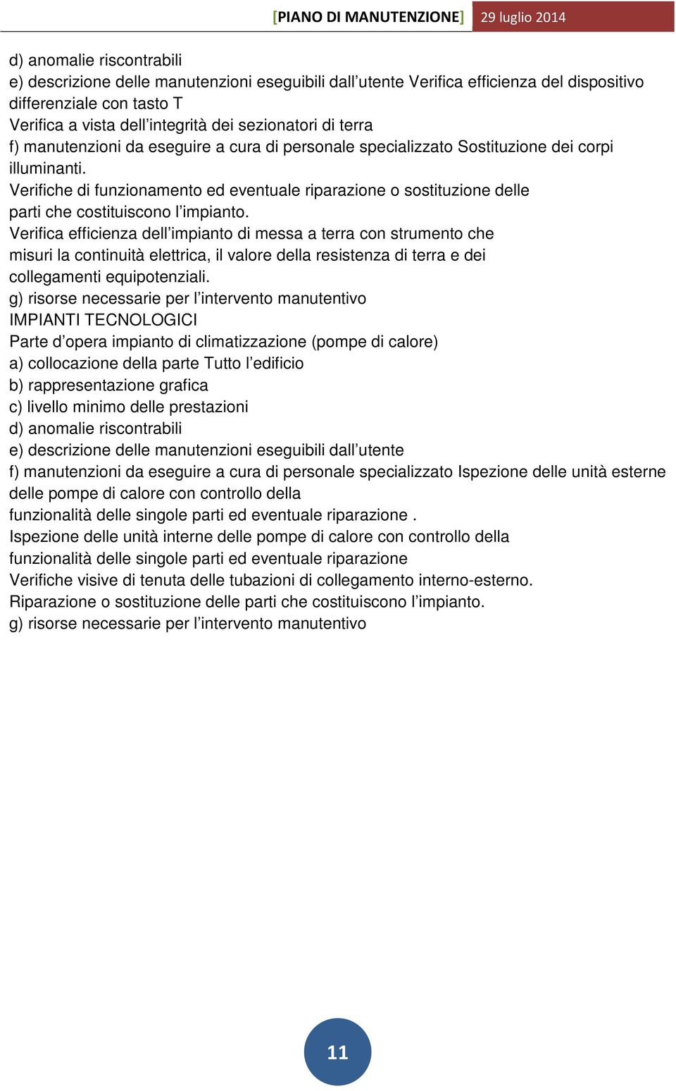 Verifiche di funzionamento ed eventuale riparazione o sostituzione delle parti che costituiscono l impianto.