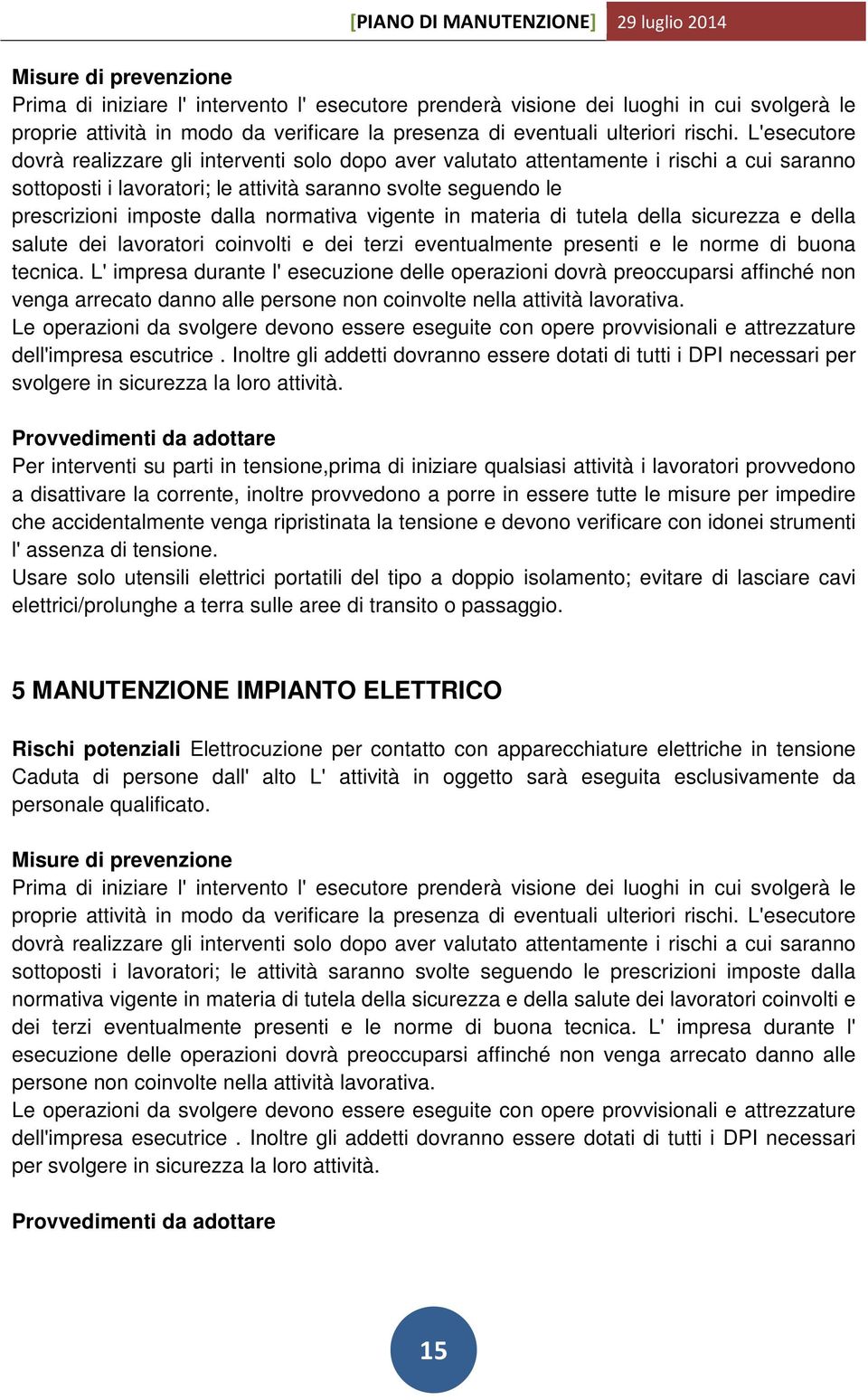 normativa vigente in materia di tutela della sicurezza e della salute dei lavoratori coinvolti e dei terzi eventualmente presenti e le norme di buona tecnica.