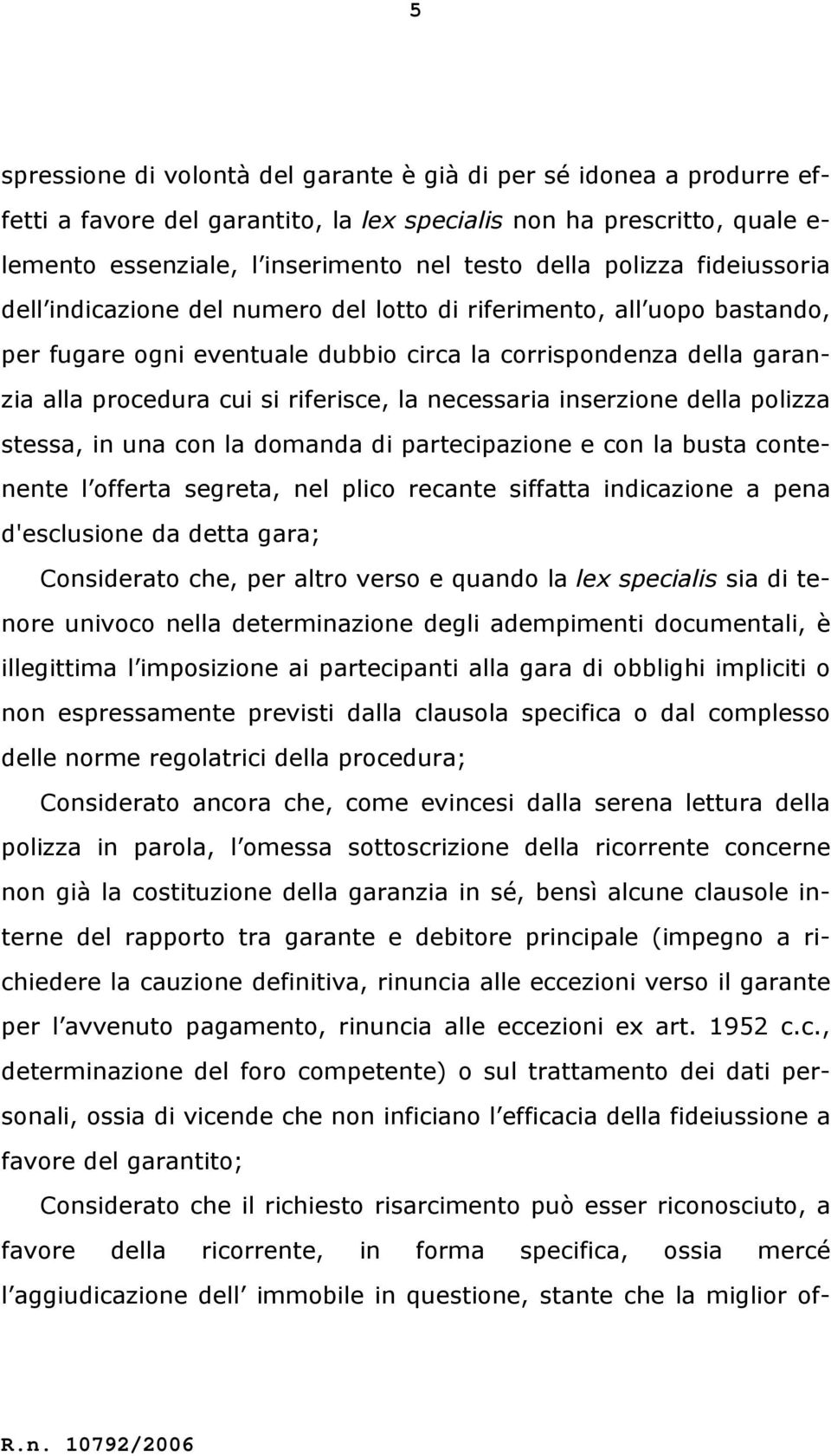 la necessaria inserzione della polizza stessa, in una con la domanda di partecipazione e con la busta contenente l offerta segreta, nel plico recante siffatta indicazione a pena d'esclusione da detta