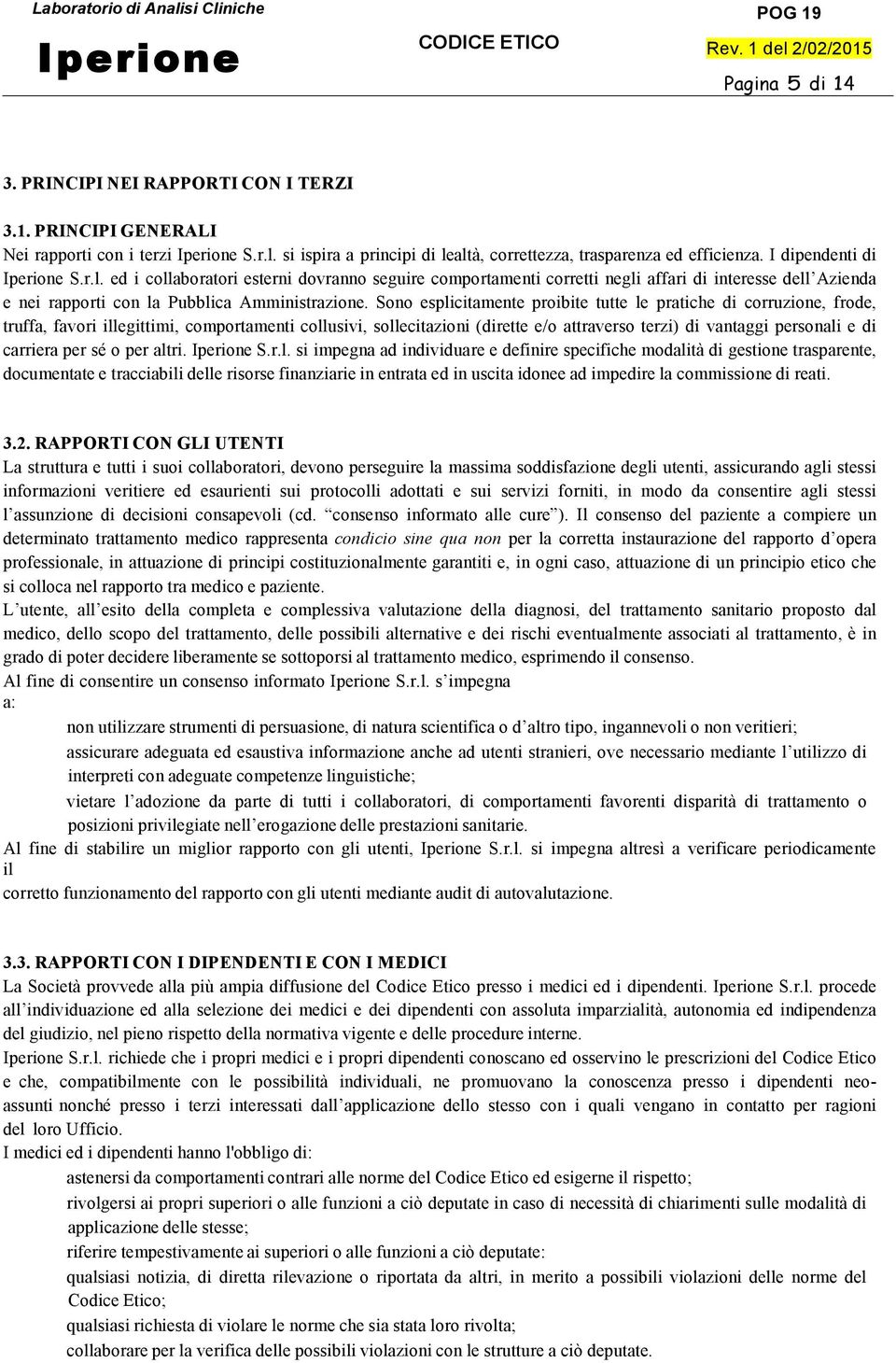 Sono esplicitamente proibite tutte le pratiche di corruzione, frode, truffa, favori illegittimi, comportamenti collusivi, sollecitazioni (dirette e/o attraverso terzi) di vantaggi personali e di